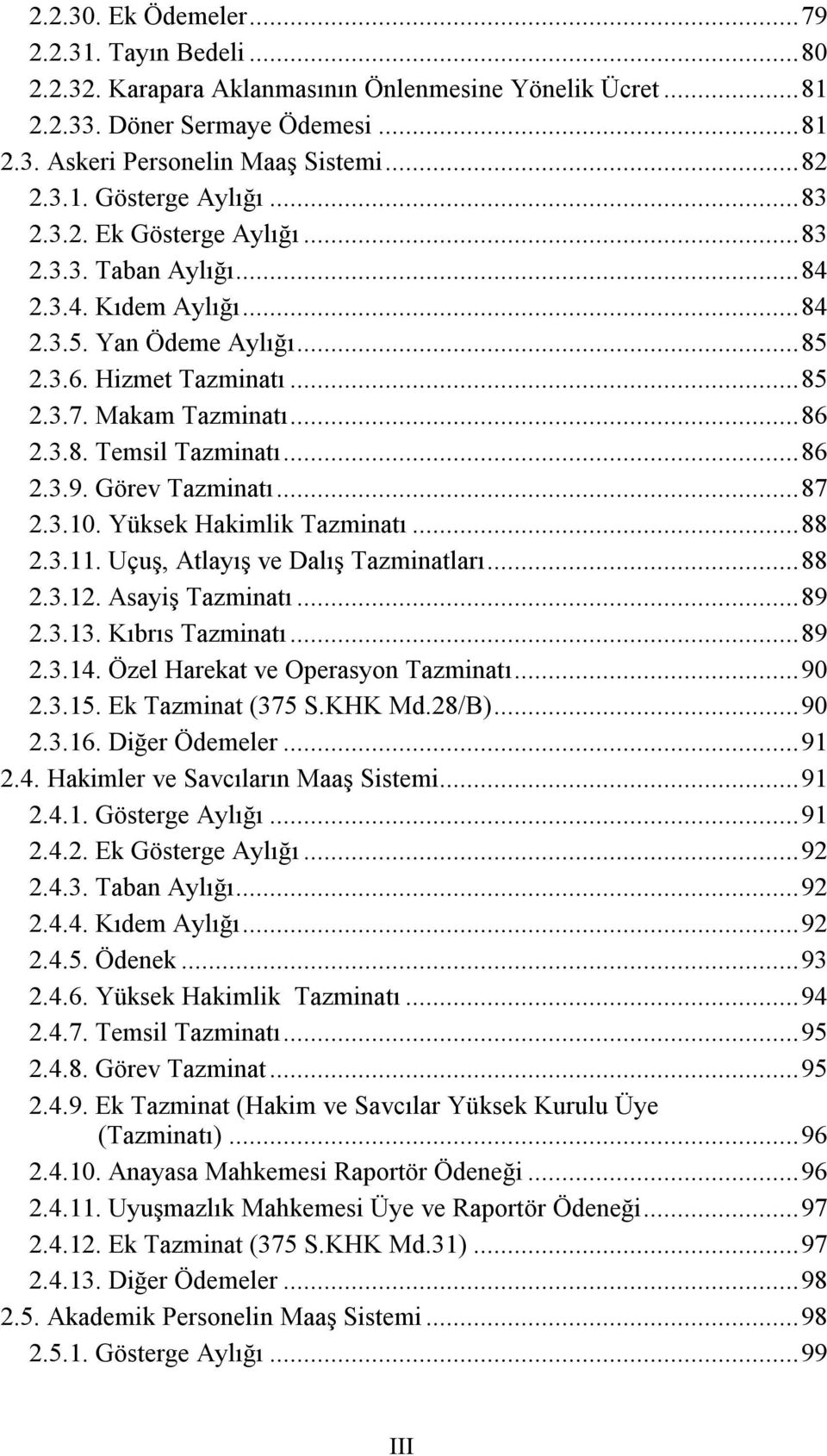 ..86 2.3.9. Görev Tazminatı...87 2.3.10. Yüksek Hakimlik Tazminatı...88 2.3.11. Uçuş, Atlayış ve Dalış Tazminatları...88 2.3.12. Asayiş Tazminatı...89 2.3.13. Kıbrıs Tazminatı...89 2.3.14.