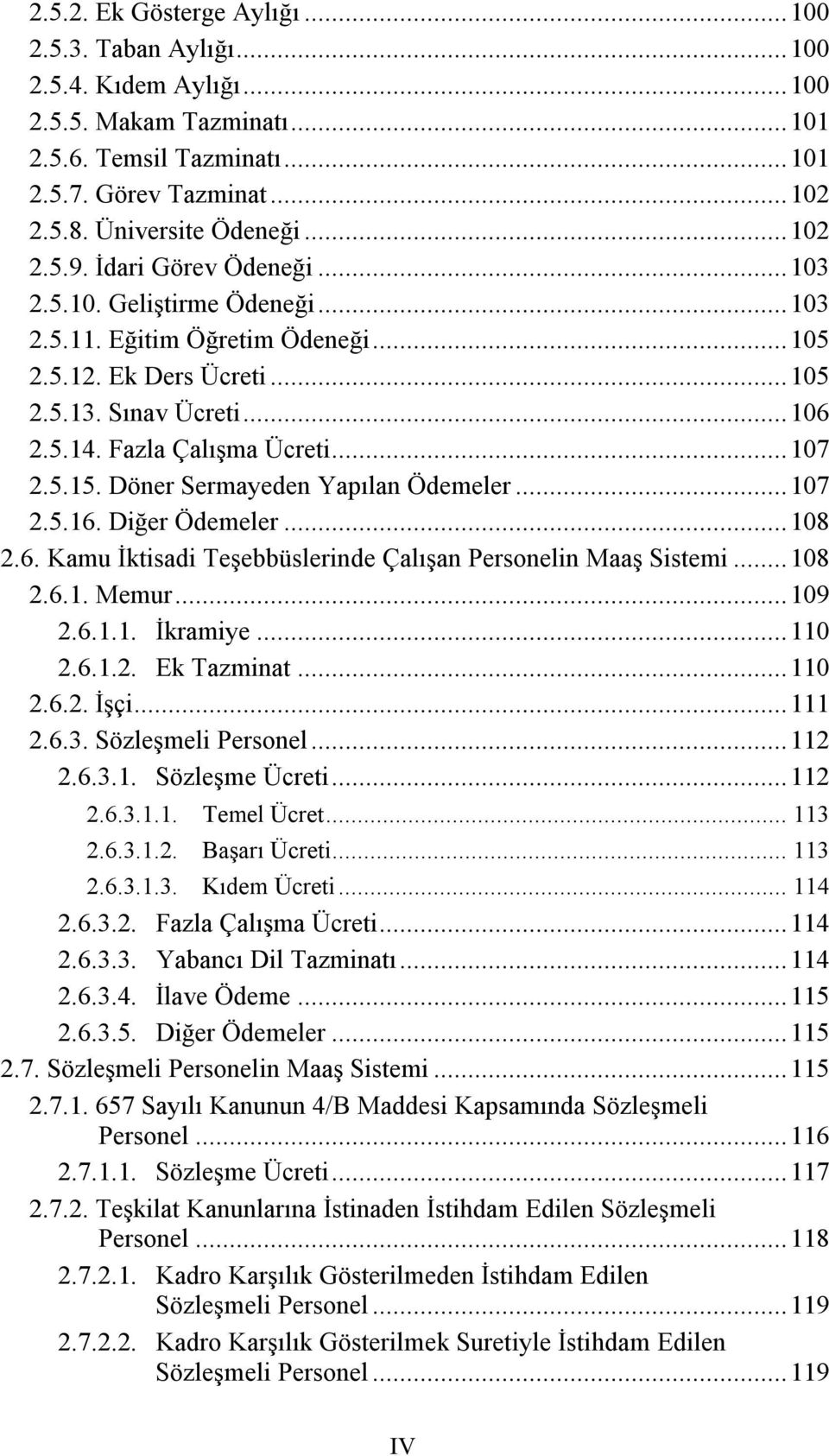 5.15. Döner Sermayeden Yapılan Ödemeler...107 2.5.16. Diğer Ödemeler...108 2.6. Kamu İktisadi Teşebbüslerinde Çalışan Personelin Maaş Sistemi...108 2.6.1. Memur...109 2.6.1.1. İkramiye...110 2.6.1.2. Ek Tazminat.