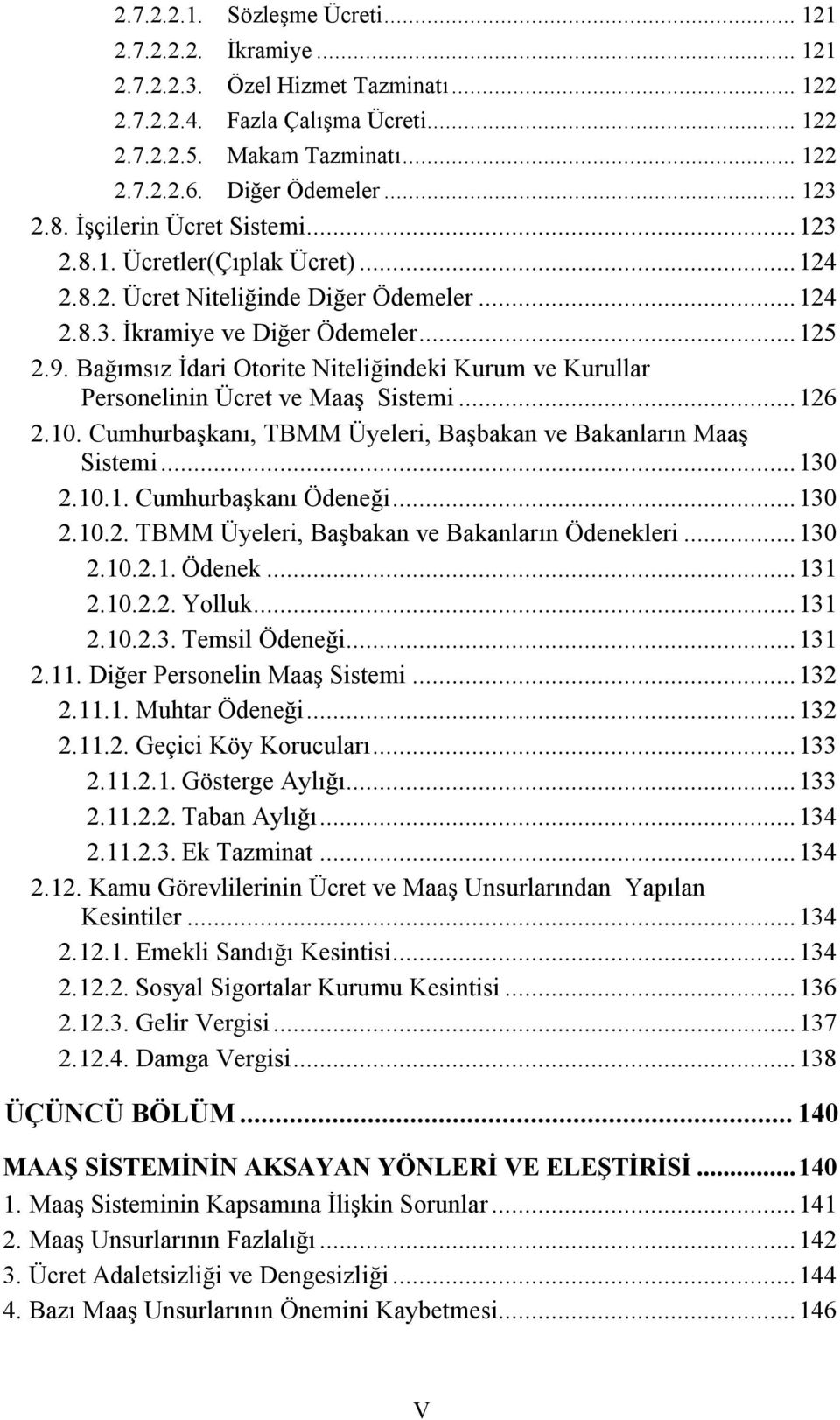 Bağımsız İdari Otorite Niteliğindeki Kurum ve Kurullar Personelinin Ücret ve Maaş Sistemi...126 2.10. Cumhurbaşkanı, TBMM Üyeleri, Başbakan ve Bakanların Maaş Sistemi...130 2.10.1. Cumhurbaşkanı Ödeneği.