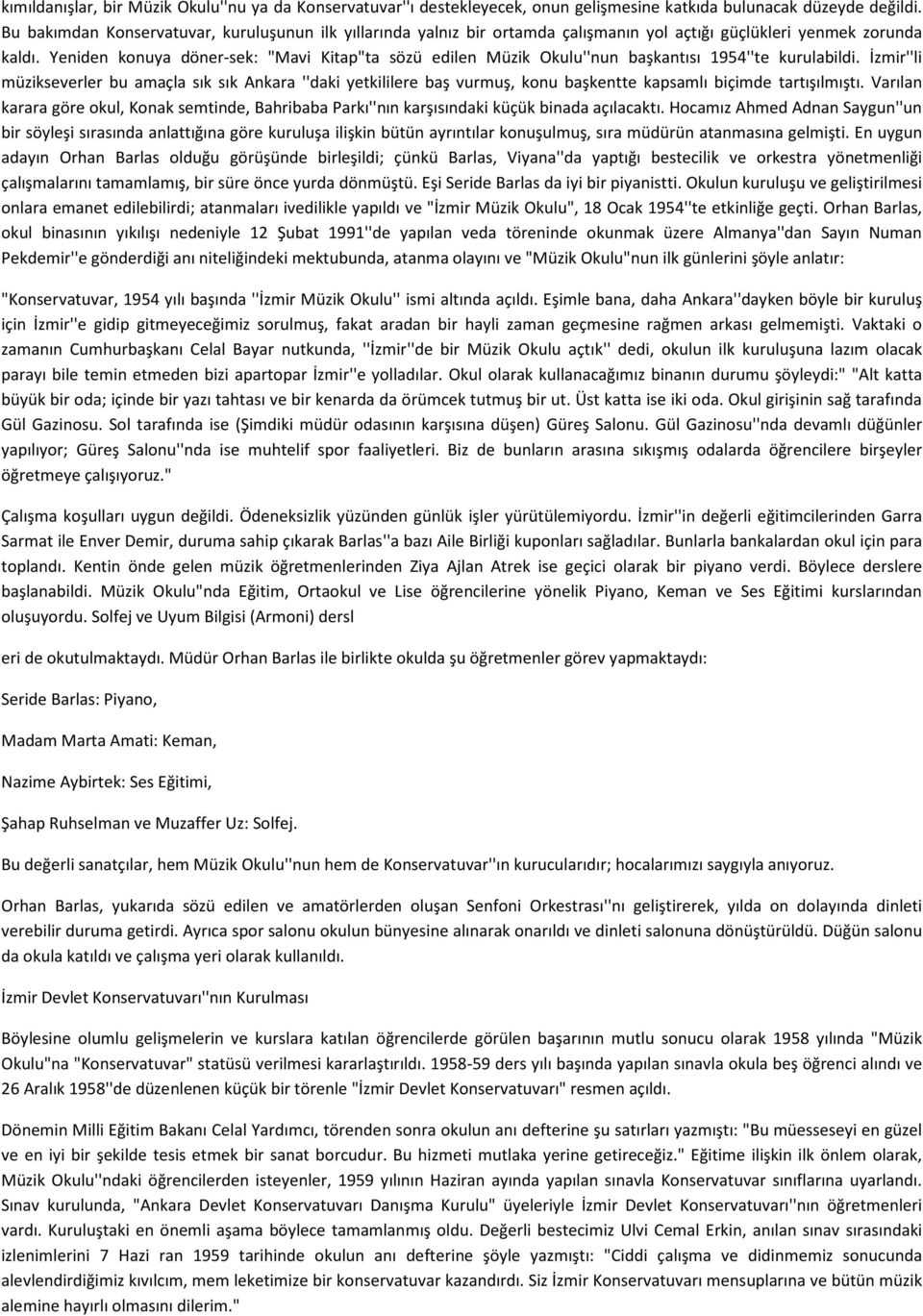 Yeniden konuya döner-sek: "Mavi Kitap"ta sözü edilen Müzik Okulu''nun başkantısı 1954''te kurulabildi.