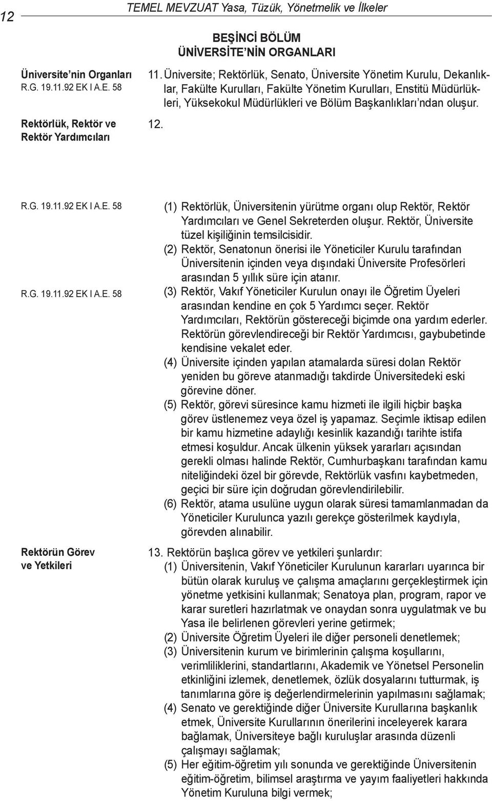 12. R.G. 19.11.92 EK I A.E. 58 R.G. 19.11.92 EK I A.E. 58 Rektörün Görev ve Yetkileri (1) Rektörlük, Üniversitenin yürütme organı olup Rektör, Rektör Yardımcıları ve Genel Sekreterden oluşur.