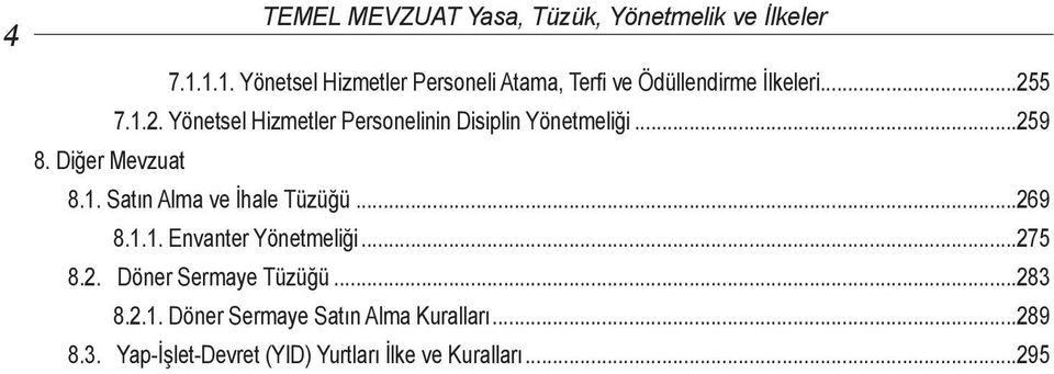 5 7.1.2. Yönetsel Hizmetler Personelinin Disiplin Yönetmeliği...259 8. Diğer Mevzuat 8.1. Satın Alma ve İhale Tüzüğü.