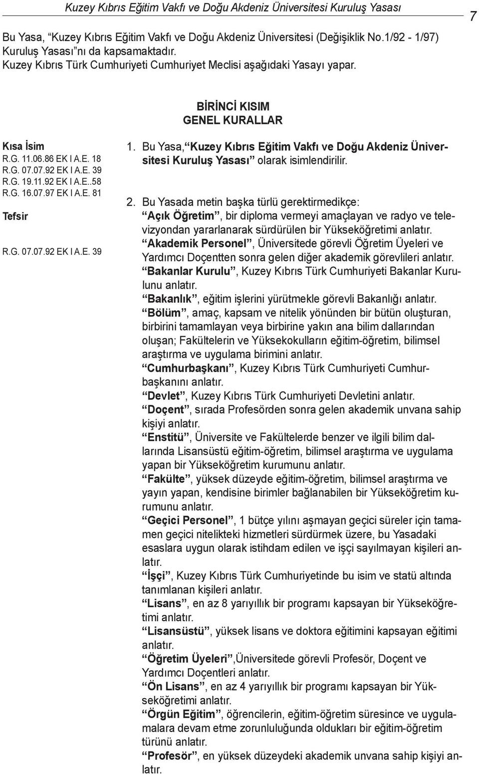 07.97 EK I A.E. 81 Tefsir R.G. 07.07.92 EK I A.E. 39 1. Bu Yasa, Kuzey Kıbrıs Eğitim Vakfı ve Doğu Akdeniz Üniversitesi Kuruluş Yasası olarak isimlendirilir. 2.