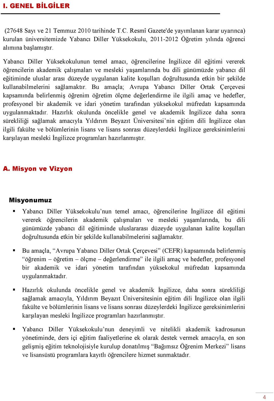 Yabancı Diller Yüksekokulunun temel amacı, öğrencilerine İngilizce dil eğitimi vererek öğrencilerin akademik çalışmaları ve mesleki yaşamlarında bu dili günümüzde yabancı dil eğitiminde uluslar arası