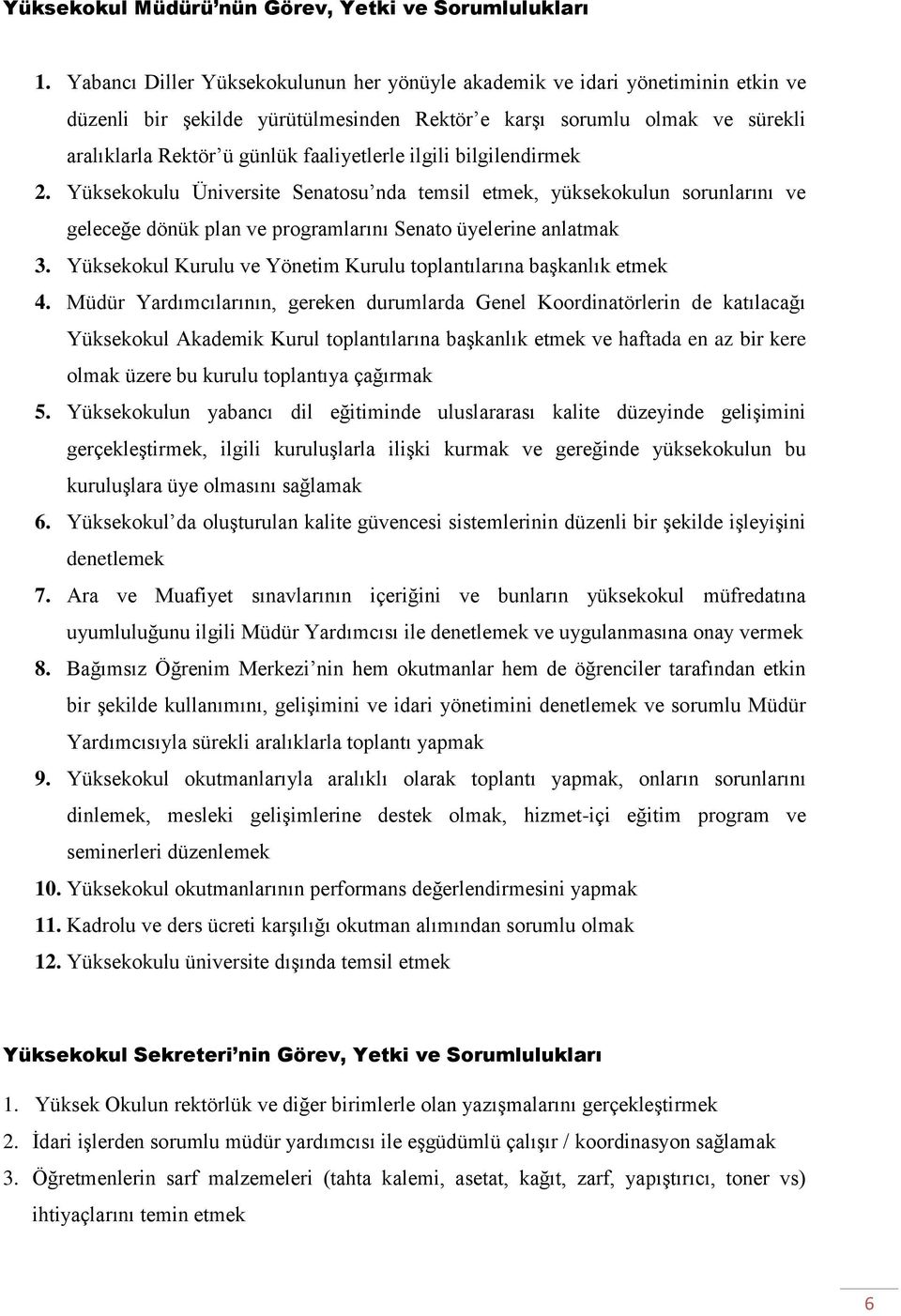 ilgili bilgilendirmek 2. Yüksekokulu Üniversite Senatosu nda temsil etmek, yüksekokulun sorunlarını ve geleceğe dönük plan ve programlarını Senato üyelerine anlatmak 3.