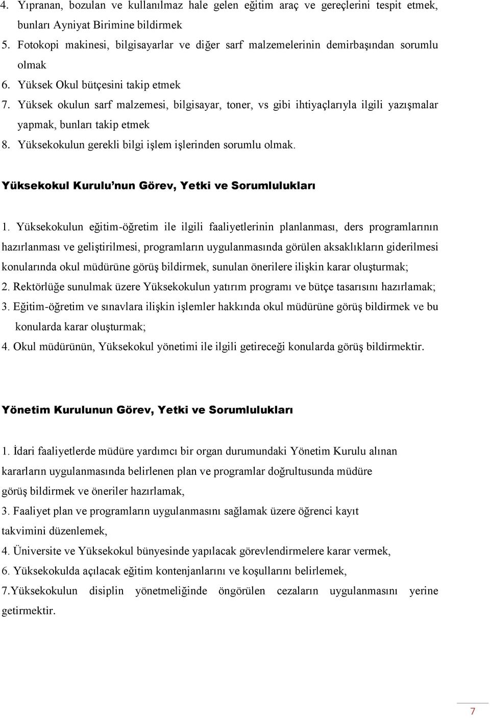 Yüksek okulun sarf malzemesi, bilgisayar, toner, vs gibi ihtiyaçlarıyla ilgili yazışmalar yapmak, bunları takip etmek 8. Yüksekokulun gerekli bilgi işlem işlerinden sorumlu olmak.