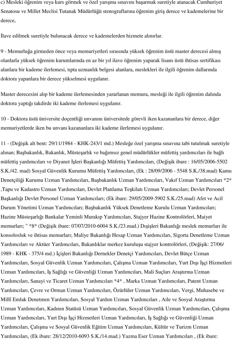 9 - Memurluğa girmeden önce veya memuriyetleri sırasında yüksek öğrenim üstü master derecesi almış olanlarla yüksek öğrenim kurumlarında en az bir yıl ilave öğrenim yaparak lisans üstü ihtisas