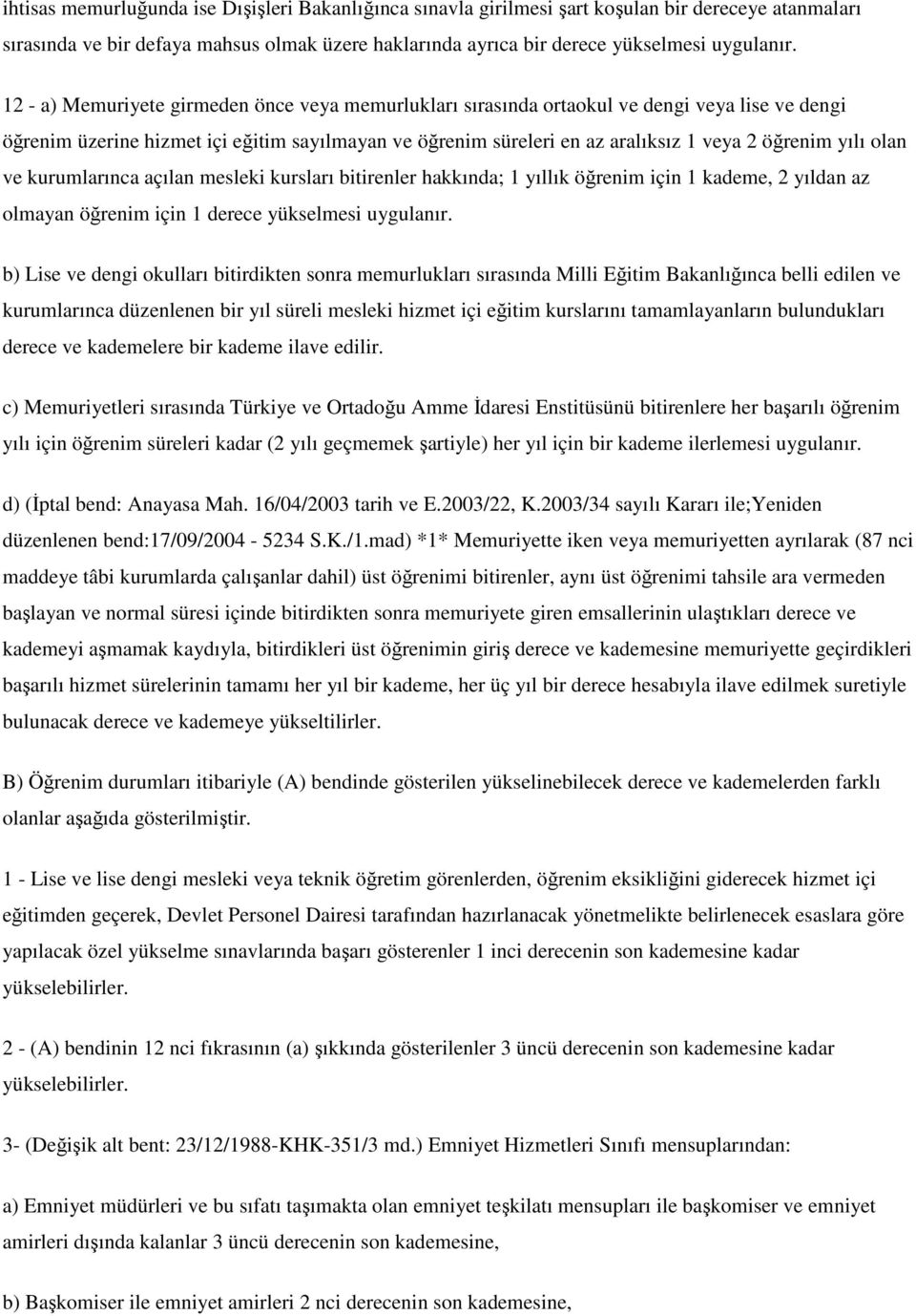 yılı olan ve kurumlarınca açılan mesleki kursları bitirenler hakkında; 1 yıllık öğrenim için 1 kademe, 2 yıldan az olmayan öğrenim için 1 derece yükselmesi uygulanır.