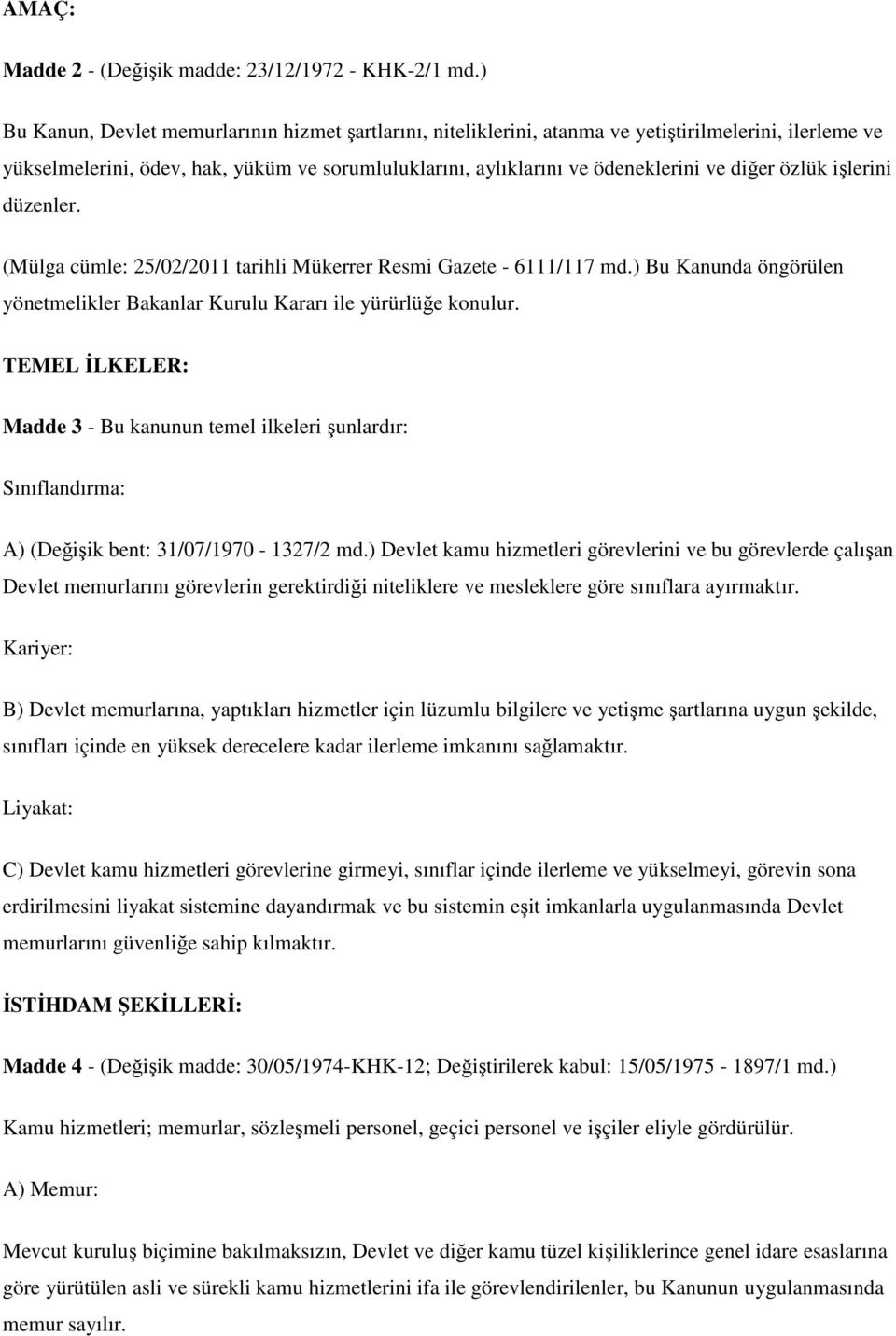 özlük işlerini düzenler. (Mülga cümle: 25/02/2011 tarihli Mükerrer Resmi Gazete - 6111/117 md.) Bu Kanunda öngörülen yönetmelikler Bakanlar Kurulu Kararı ile yürürlüğe konulur.