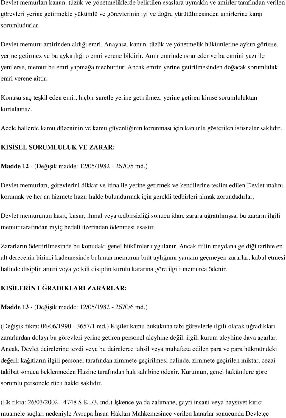 Amir emrinde ısrar eder ve bu emrini yazı ile yenilerse, memur bu emri yapmağa mecburdur. Ancak emrin yerine getirilmesinden doğacak sorumluluk emri verene aittir.