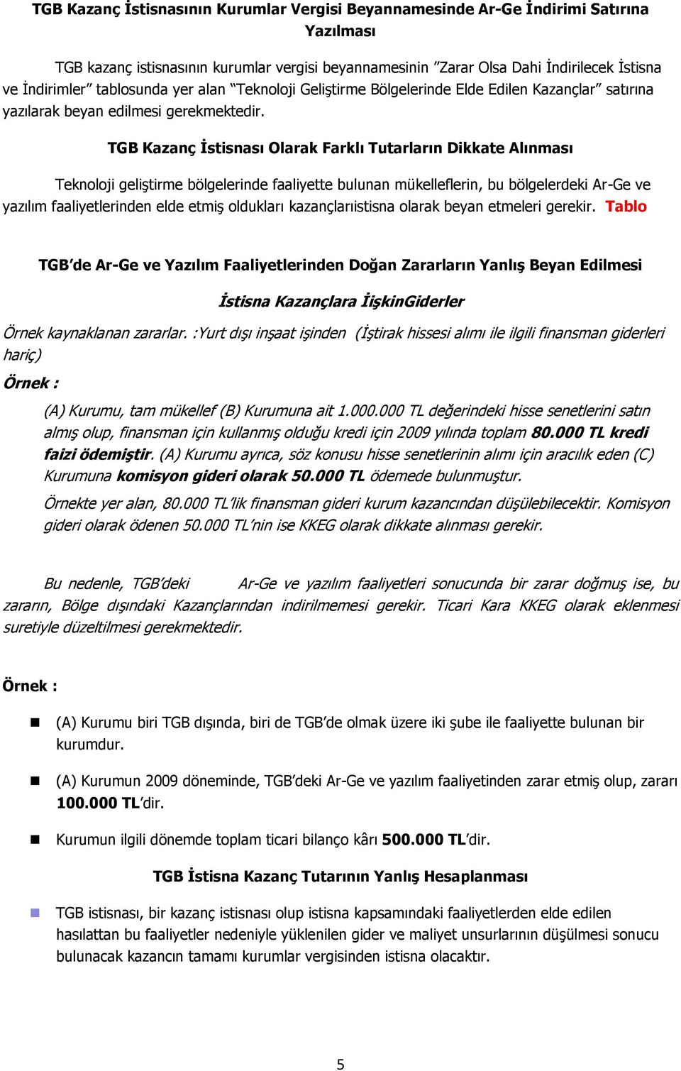 TGB Kazanç Ġstisnası Olarak Farklı Tutarların Dikkate Alınması Teknoloji geliştirme bölgelerinde faaliyette bulunan mükelleflerin, bu bölgelerdeki Ar-Ge ve yazılım faaliyetlerinden elde etmiş