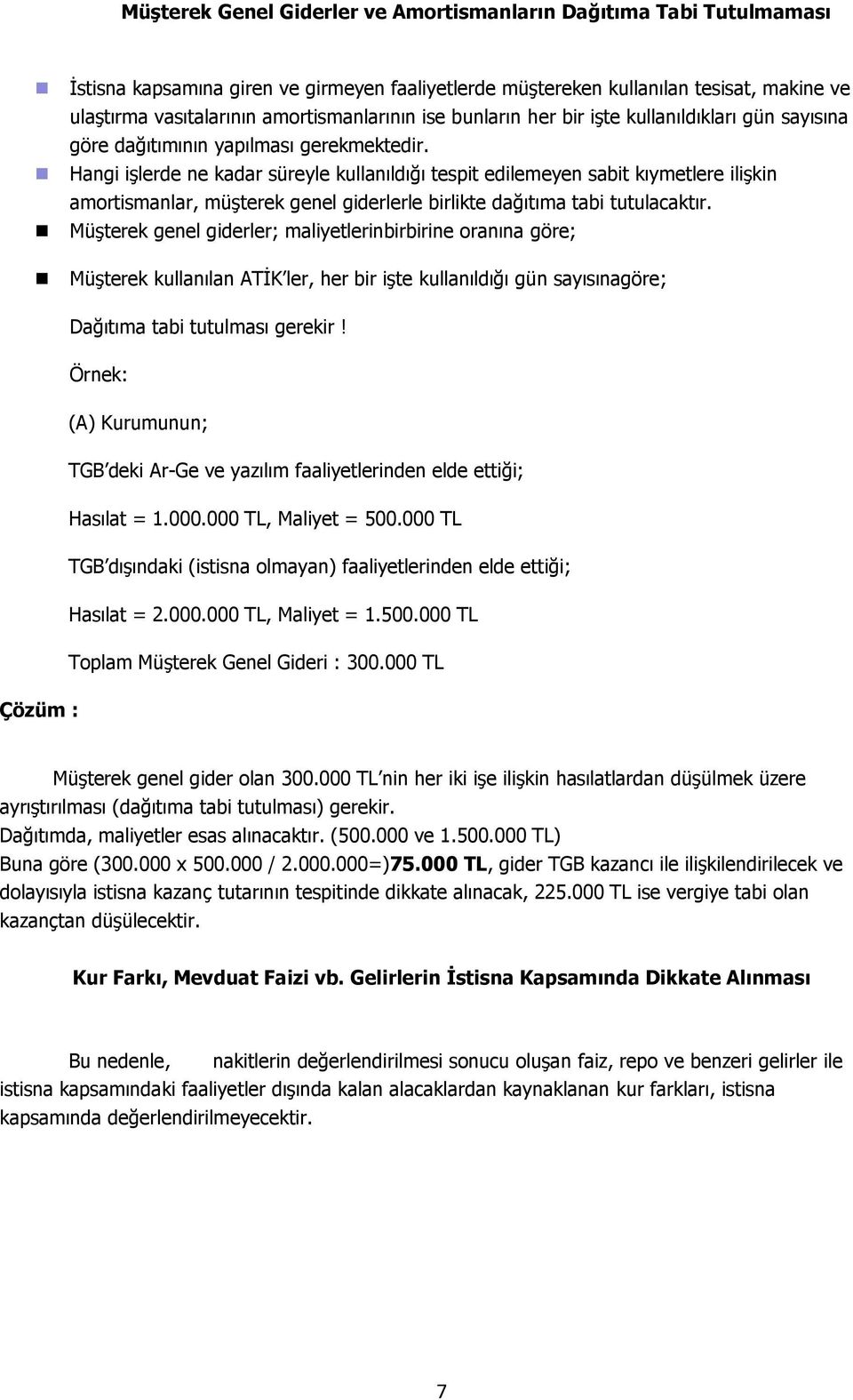 Hangi işlerde ne kadar süreyle kullanıldığı tespit edilemeyen sabit kıymetlere ilişkin amortismanlar, müşterek genel giderlerle birlikte dağıtıma tabi tutulacaktır.