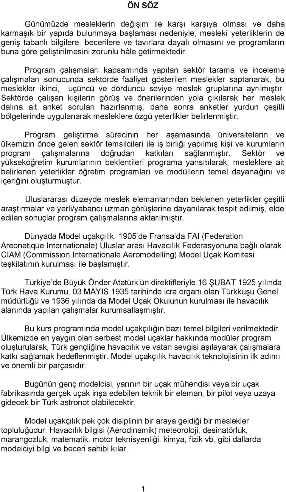 Program çalışmaları kapsamında yapılan sektör tarama ve inceleme çalışmaları sonucunda sektörde faaliyet gösterilen meslekler saptanarak, bu meslekler ikinci, üçüncü ve dördüncü seviye meslek