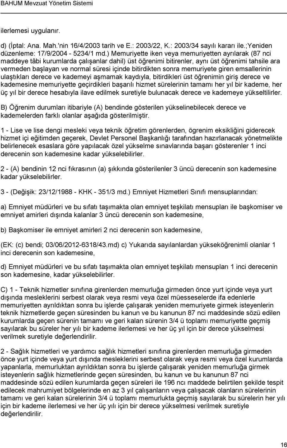 bitirdikten sonra memuriyete giren emsallerinin ulaştıkları derece ve kademeyi aşmamak kaydıyla, bitirdikleri üst öğrenimin giriş derece ve kademesine memuriyette geçirdikleri başarılı hizmet