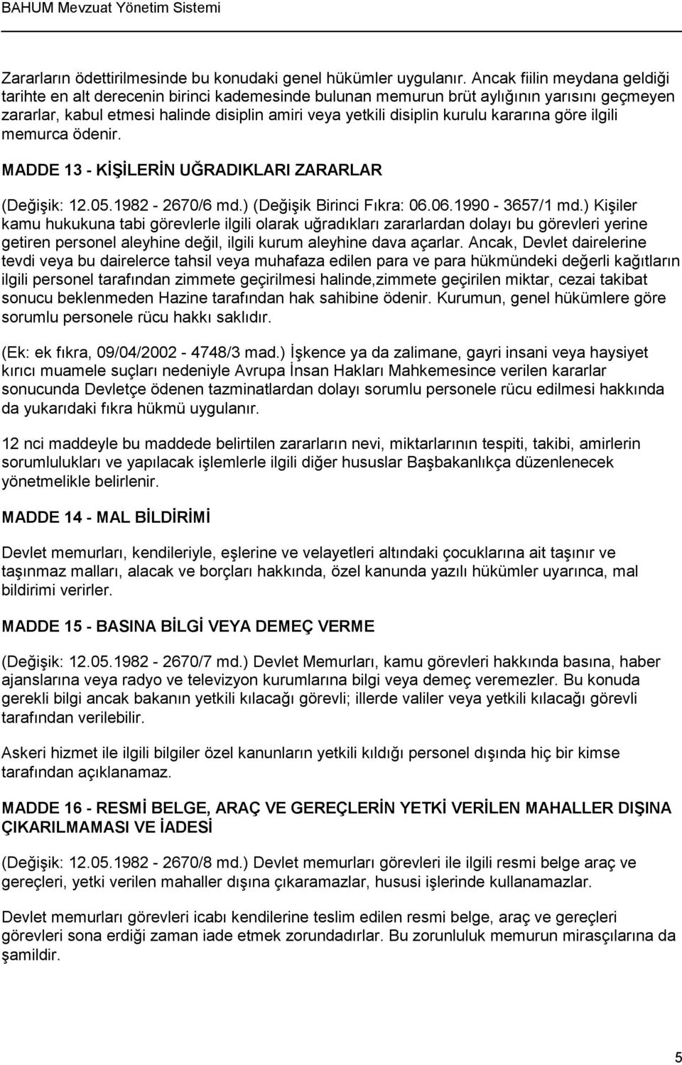 kararına göre ilgili memurca ödenir. MADDE 13 - KİŞİLERİN UĞRADIKLARI ZARARLAR (Değişik: 12.05.1982-2670/6 md.) (Değişik Birinci Fıkra: 06.06.1990-3657/1 md.