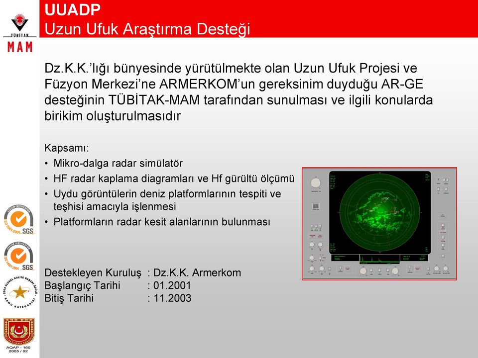 tarafından sunulması ve ilgili konularda birikim oluşturulmasıdır Kapsamı: Mikro-dalga radar simülatör HF radar kaplama diagramları ve