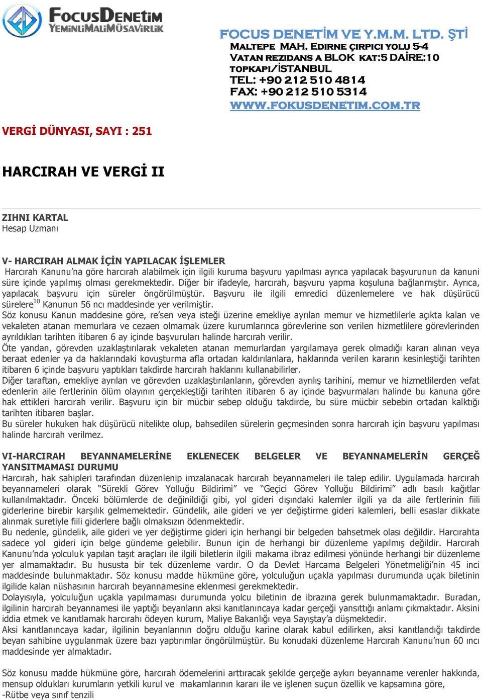 Ayrıca, yapılacak başvuru için süreler öngörülmüştür. Başvuru ile ilgili emredici düzenlemelere ve hak düşürücü sürelere 10 Kanunun 56 ncı maddesinde yer verilmiştir.