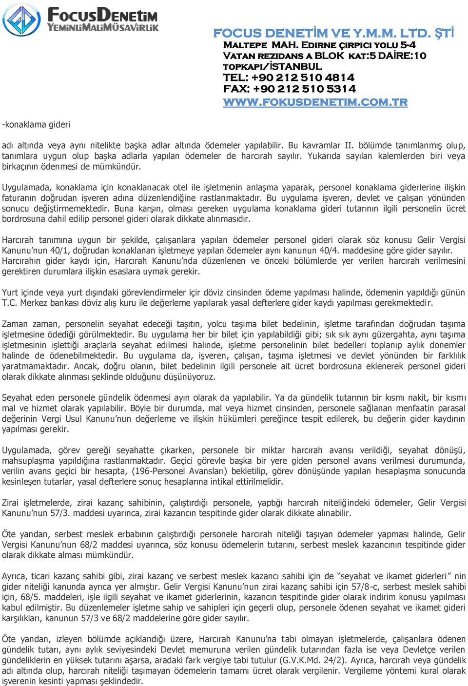 Uygulamada, konaklama için konaklanacak otel ile işletmenin anlaşma yaparak, personel konaklama giderlerine ilişkin faturanın doğrudan işveren adına düzenlendiğine rastlanmaktadır.