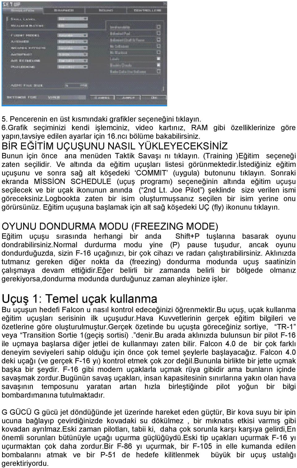 Ve altında da eğitim uçuşları listesi görünmektedir.istediğiniz eğitim uçuşunu ve sonra sağ alt köşedeki COMMIT (uygula) butonunu tıklayın.