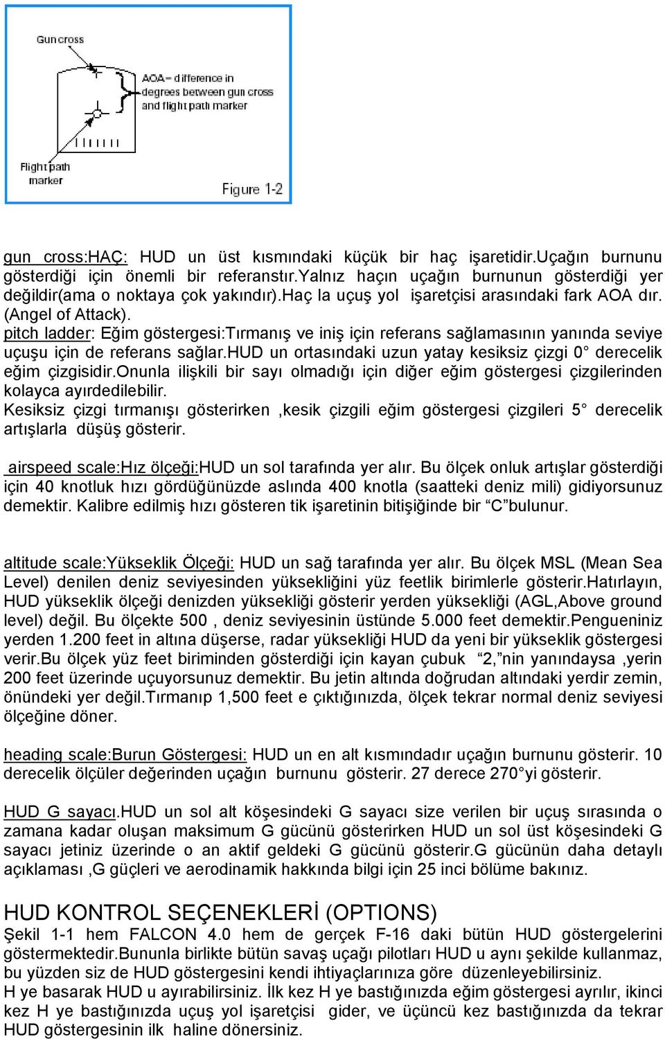 hud un ortasındaki uzun yatay kesiksiz çizgi 0 derecelik eğim çizgisidir.onunla ilişkili bir sayı olmadığı için diğer eğim göstergesi çizgilerinden kolayca ayırdedilebilir.