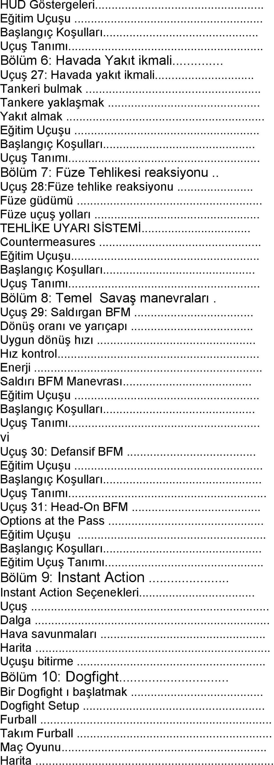 .. Countermeasures... Eğitim Uçuşu... Başlangıç Koşulları... Uçuş Tanımı... Bölüm 8: Temel Savaş manevraları. Uçuş 29: Saldırgan BFM... Dönüş oranı ve yarıçapı... Uygun dönüş hızı... Hız kontrol.