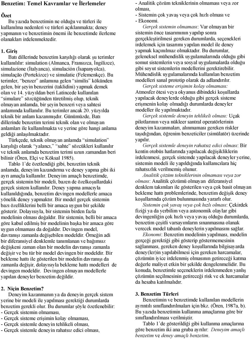 Giri Batı dillerinde benzetim kar ılı ı olarak u terimler kullanılılır: simulation (Almanca, Fransızca, ngilizce), simulazione ( talyanca), simulación ( sapanyolca), simulação (Portekizce) ve