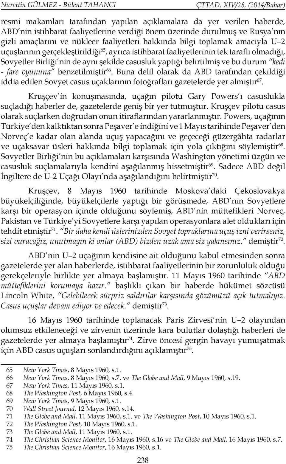 yaptığı belirtilmiş ve bu durum kedi - fare oyununa benzetilmiştir 66. Buna delil olarak da ABD tarafından çekildiği iddia edilen Sovyet casus uçaklarının fotoğrafları gazetelerde yer almıştır 67.