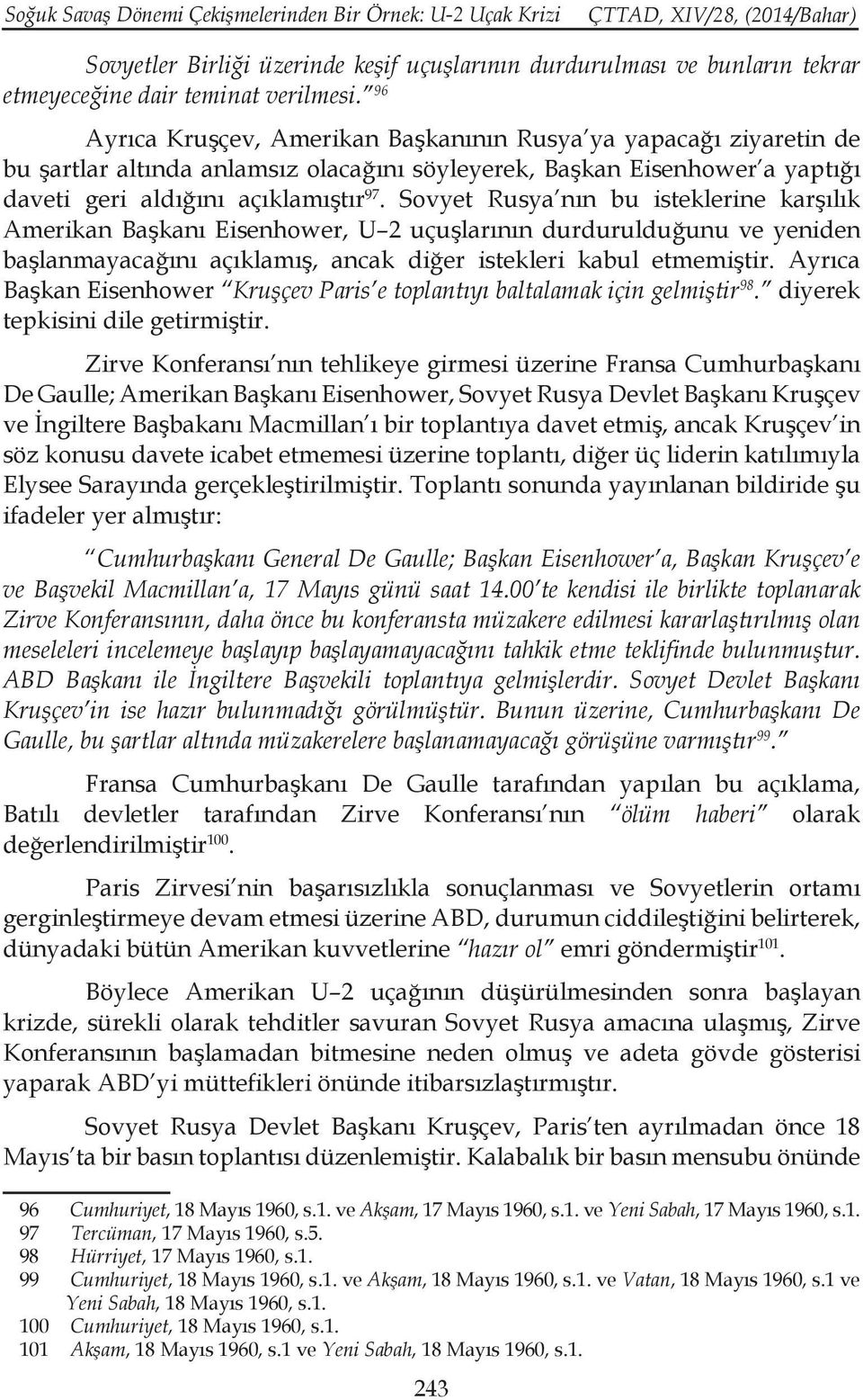 Sovyet Rusya nın bu isteklerine karşılık Amerikan Başkanı Eisenhower, U 2 uçuşlarının durdurulduğunu ve yeniden başlanmayacağını açıklamış, ancak diğer istekleri kabul etmemiştir.