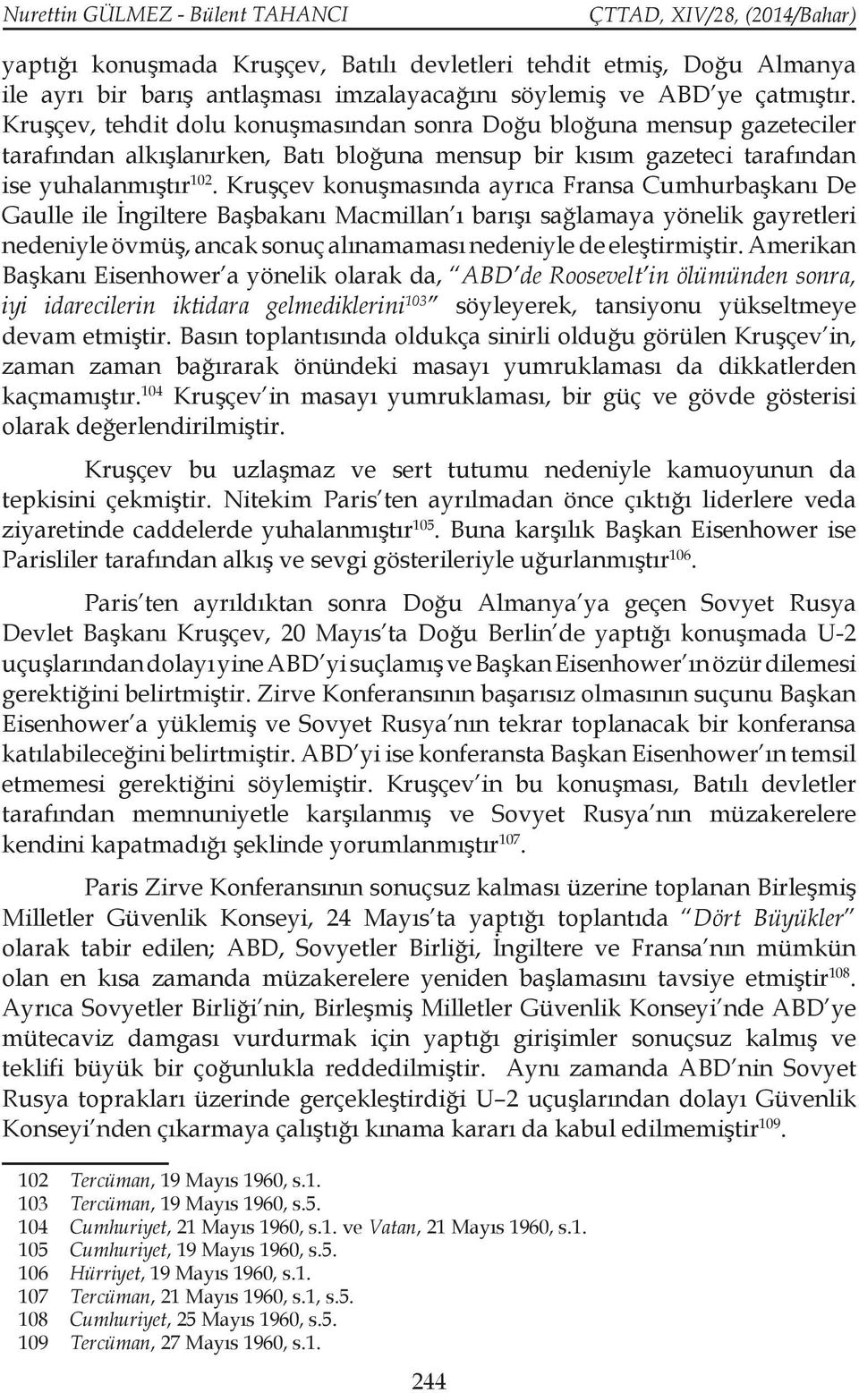 Kruşçev konuşmasında ayrıca Fransa Cumhurbaşkanı De Gaulle ile İngiltere Başbakanı Macmillan ı barışı sağlamaya yönelik gayretleri nedeniyle övmüş, ancak sonuç alınamaması nedeniyle de eleştirmiştir.