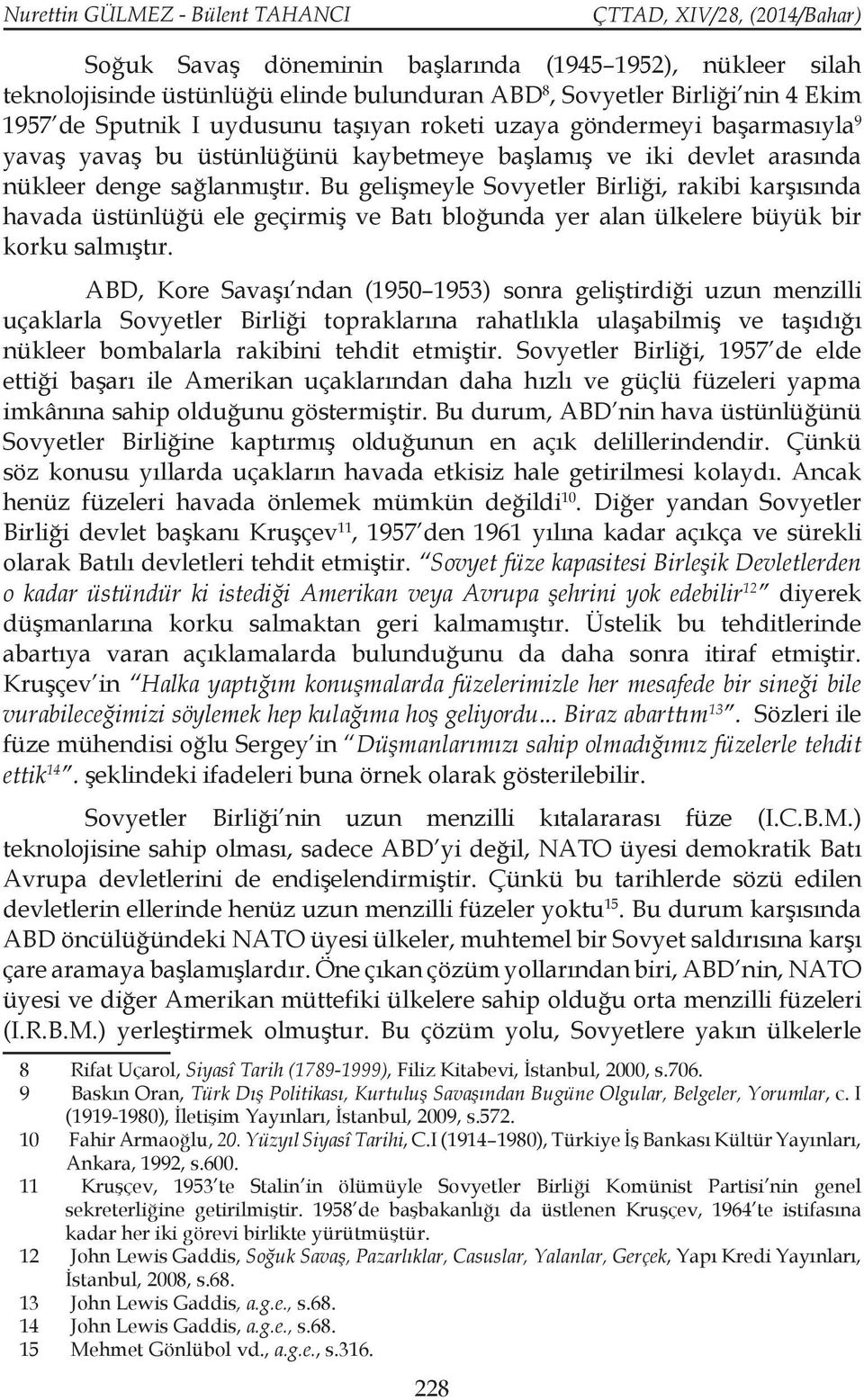 Bu gelişmeyle Sovyetler Birliği, rakibi karşısında havada üstünlüğü ele geçirmiş ve Batı bloğunda yer alan ülkelere büyük bir korku salmıştır.