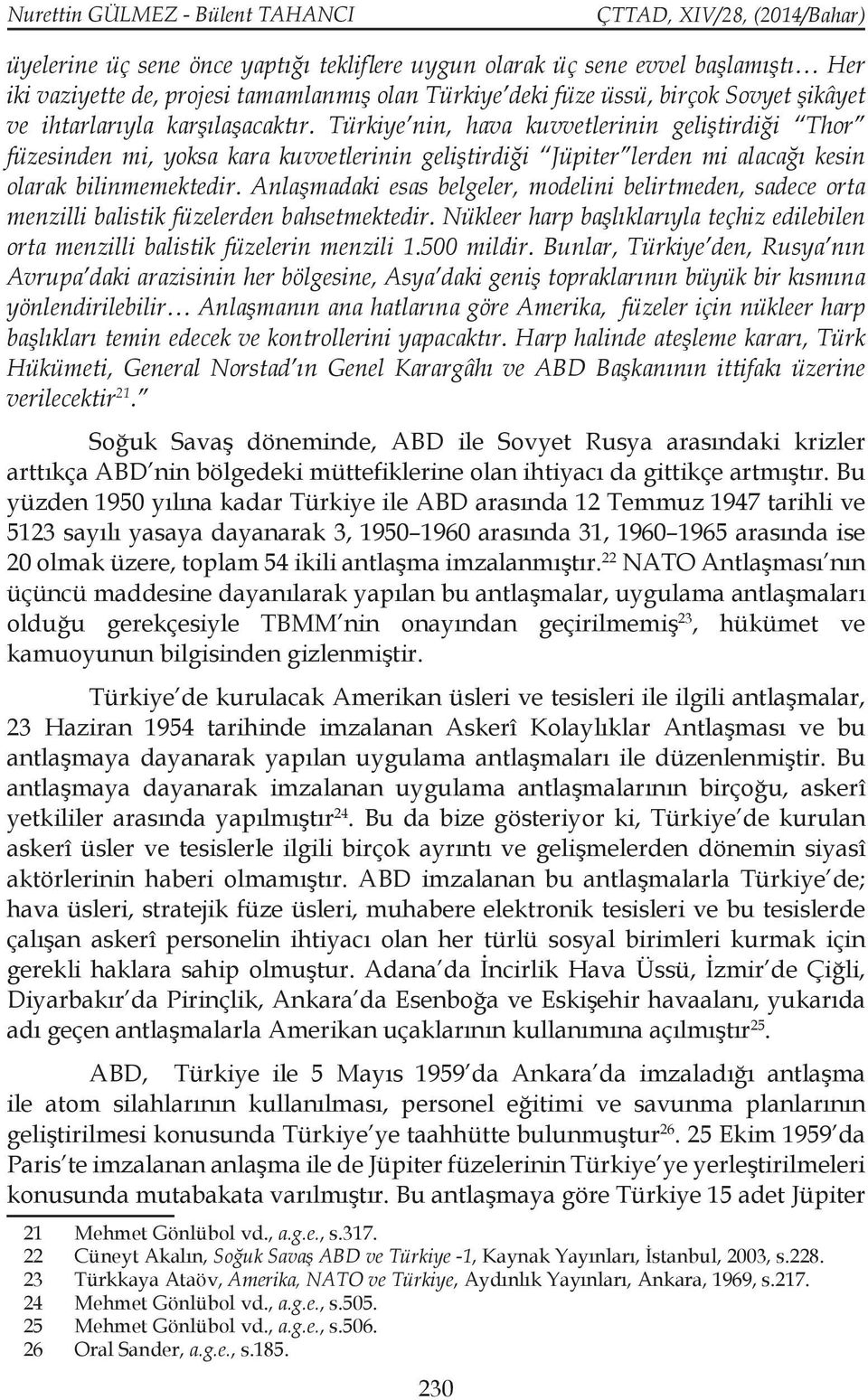 Anlaşmadaki esas belgeler, modelini belirtmeden, sadece orta menzilli balistik füzelerden bahsetmektedir. Nükleer harp başlıklarıyla teçhiz edilebilen orta menzilli balistik füzelerin menzili 1.