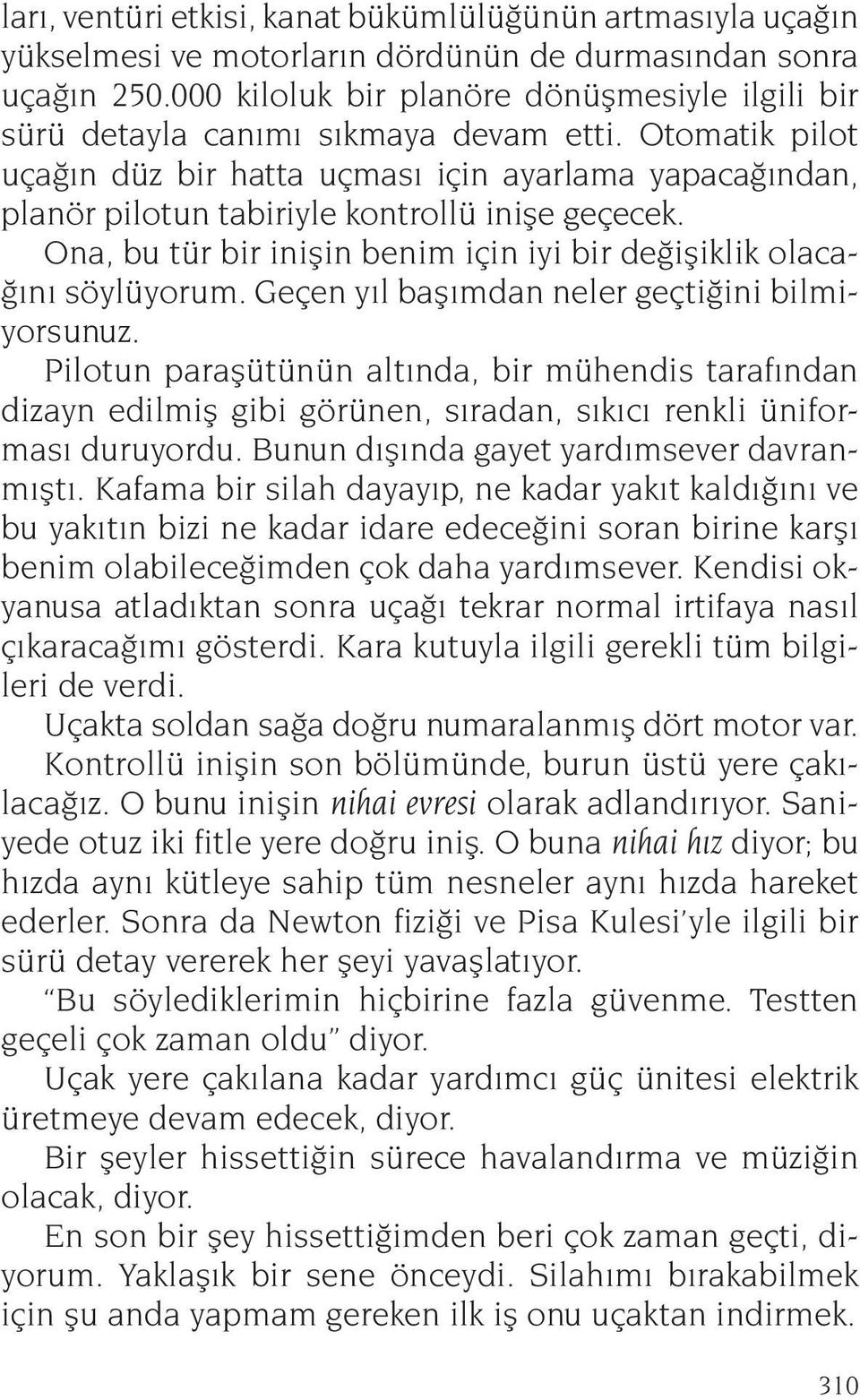 Otomatik pilot uçağın düz bir hatta uçması için ayarlama yapacağından, planör pilotun tabiriyle kontrollü inişe geçecek. Ona, bu tür bir inişin benim için iyi bir değişiklik olacağını söylüyorum.