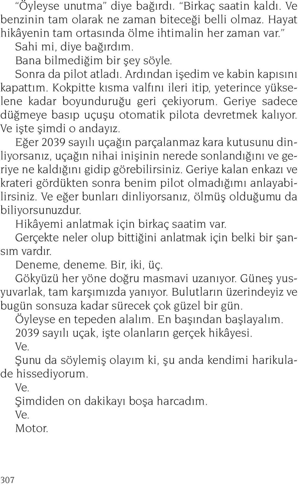 Geriye sadece düğmeye basıp uçuşu otomatik pilota devretmek kalıyor. Ve işte şimdi o andayız.