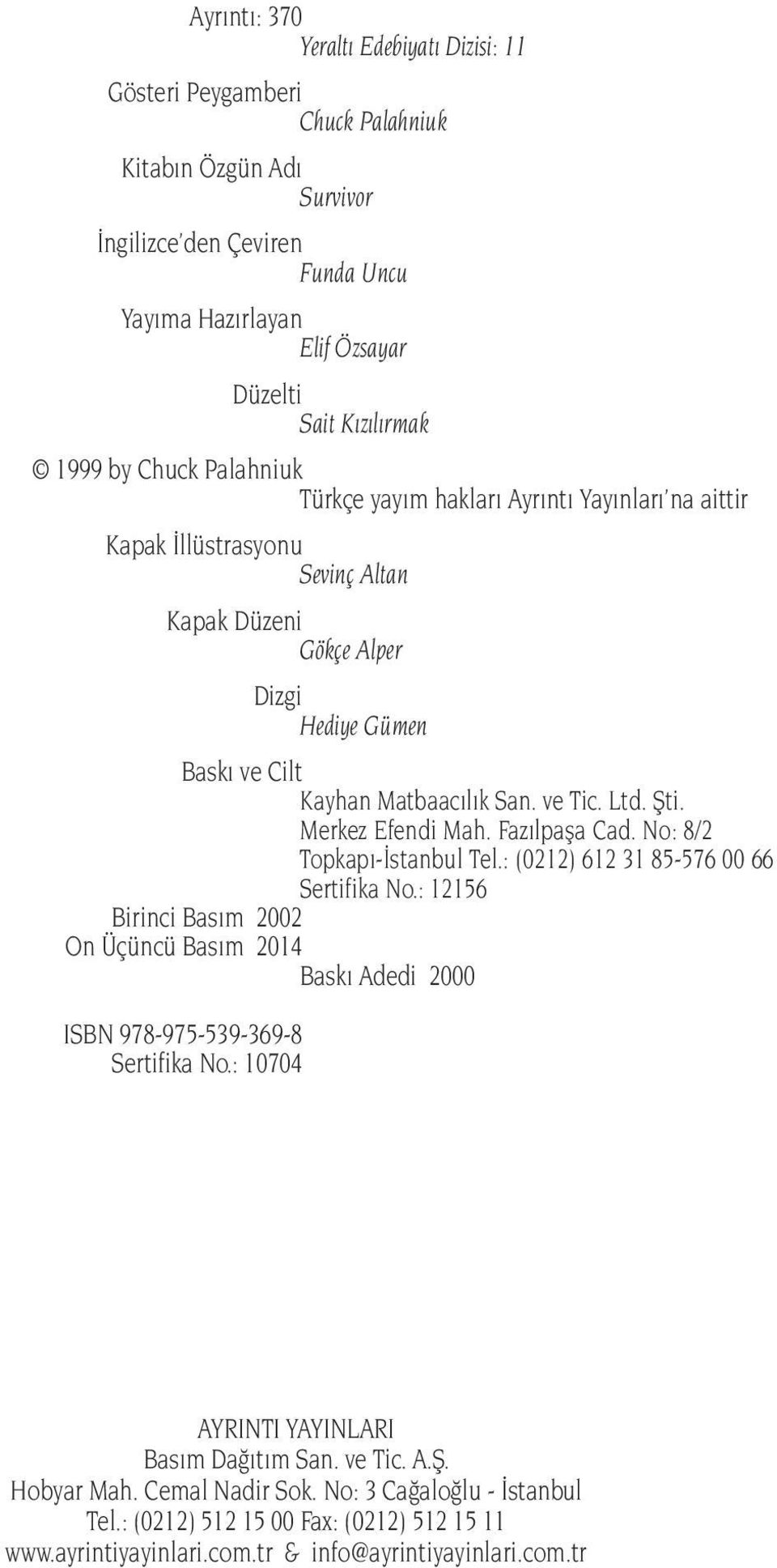 Fazılpaşa Cad. No: 8/2 Topkapı-İstanbul Tel.: (0212) 612 31 85-576 00 66 Sertifika No.: 12156 Birinci Basım 2002 On Üçüncü Basım 2014 Baskı Adedi 2000 ISBN 978-975-539-369-8 Sertifika No.