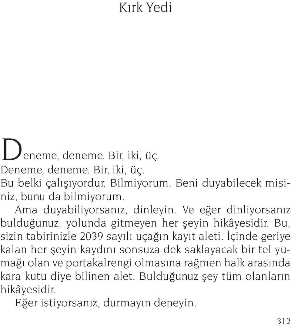 Ve eğer dinliyorsanız buldu ğu nuz, yolunda gitmeyen her şeyin hikâyesidir. Bu, sizin tabirinizle 2039 sayılı uçağın kayıt aleti.