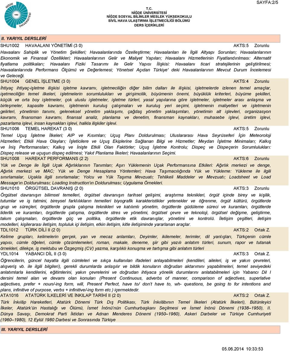 Finansal Özellikleri; Havaalanlarının Gelir ve Maliyet Yapıları; Havaalanı Hizmetlerinin Fiyatlandırılması: Alternatif fiyatlama politikaları; Havaalanı Fiziki Tasarımı ile Gelir Yapısı İlişkisi: