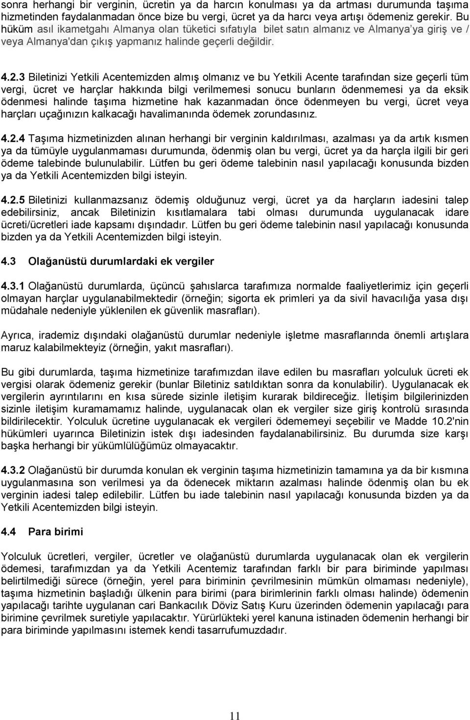 3 Biletinizi Yetkili Acentemizden almış olmanız ve bu Yetkili Acente tarafından size geçerli tüm vergi, ücret ve harçlar hakkında bilgi verilmemesi sonucu bunların ödenmemesi ya da eksik ödenmesi