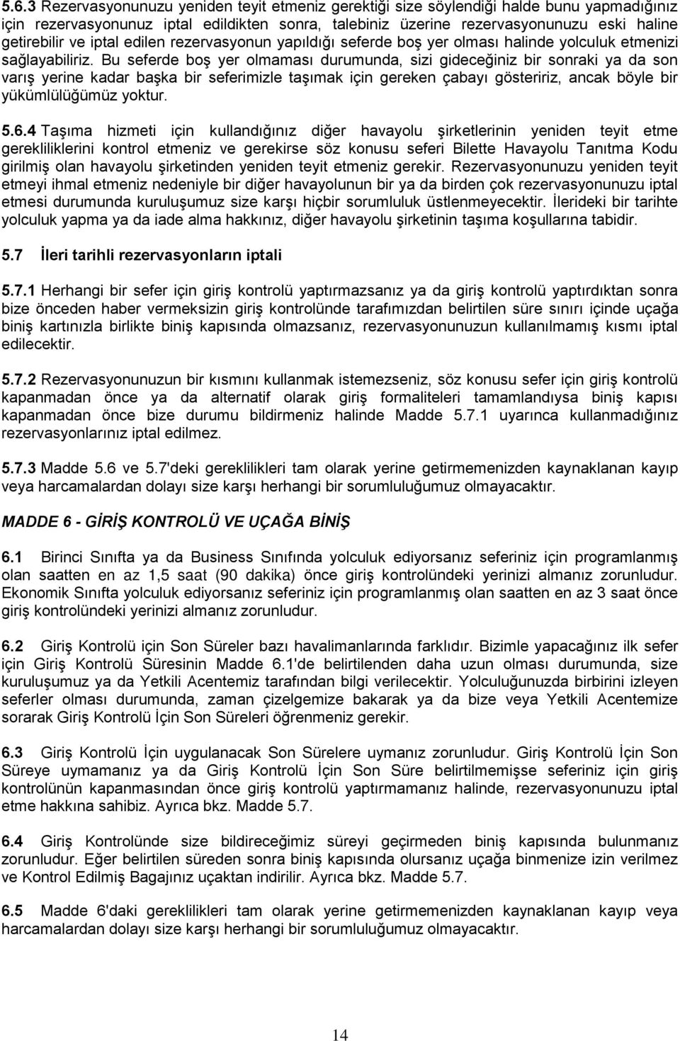 Bu seferde boş yer olmaması durumunda, sizi gideceğiniz bir sonraki ya da son varış yerine kadar başka bir seferimizle taşımak için gereken çabayı gösteririz, ancak böyle bir yükümlülüğümüz yoktur. 5.