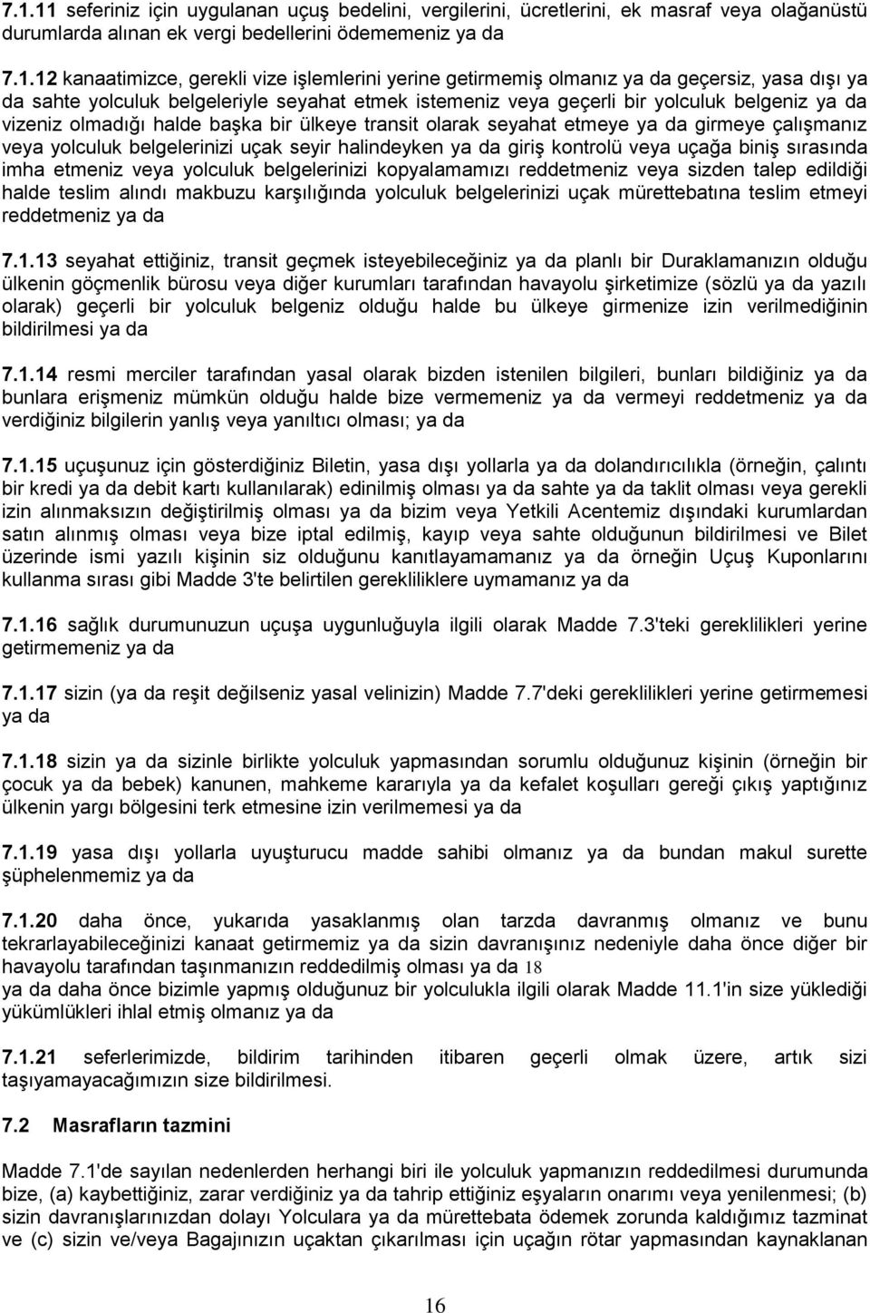 ülkeye transit olarak seyahat etmeye ya da girmeye çalışmanız veya yolculuk belgelerinizi uçak seyir halindeyken ya da giriş kontrolü veya uçağa biniş sırasında imha etmeniz veya yolculuk