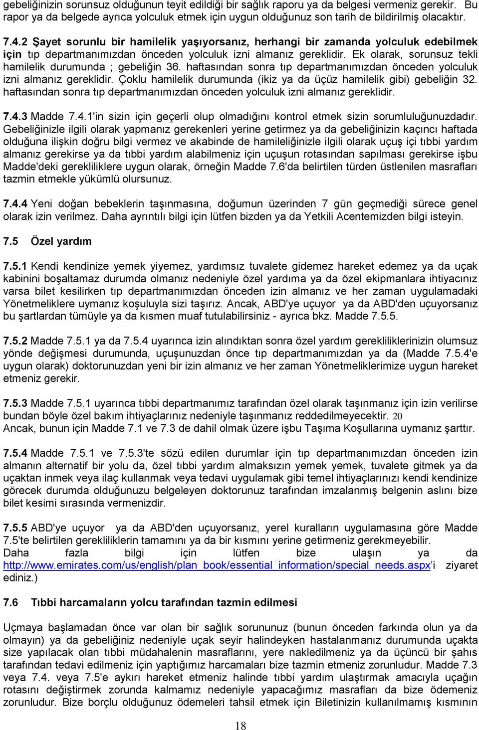 Ek olarak, sorunsuz tekli hamilelik durumunda ; gebeliğin 36. haftasından sonra tıp departmanımızdan önceden yolculuk izni almanız gereklidir.