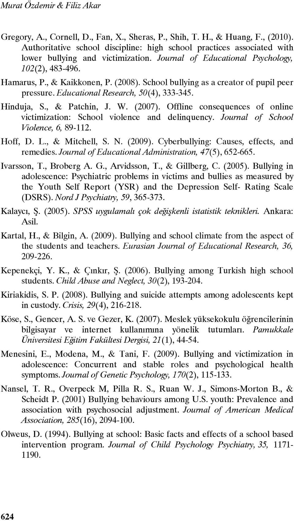 School bullying as a creator of pupil peer pressure. Educational Research, 50(4), 333-345. Hinduja, S., & Patchin, J. W. (2007).