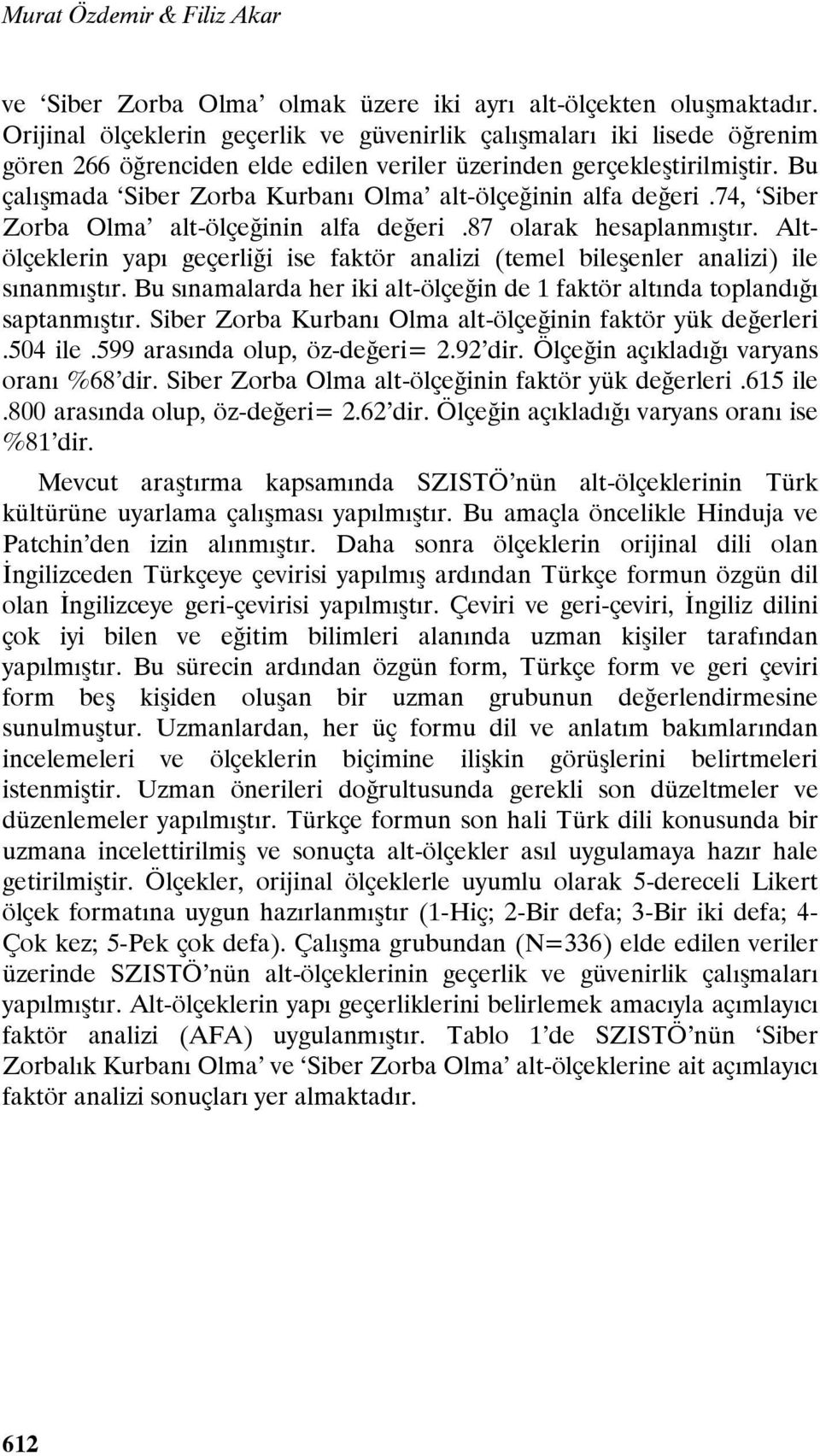 Bu çalışmada Siber Zorba Kurbanı Olma alt-ölçeğinin alfa değeri.74, Siber Zorba Olma alt-ölçeğinin alfa değeri.87 olarak hesaplanmıştır.