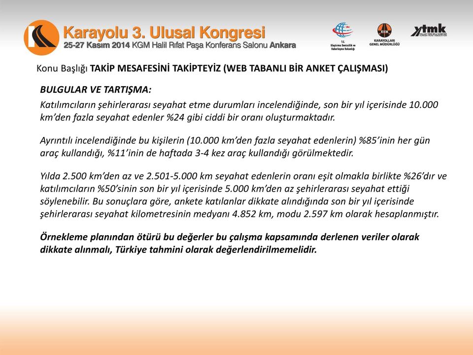 501-5.000 km seyahat edenlerin oranı eşit olmakla birlikte %26 dır ve katılımcıların %50 sinin son bir yıl içerisinde 5.000 km den az şehirlerarası seyahat ettiği söylenebilir.