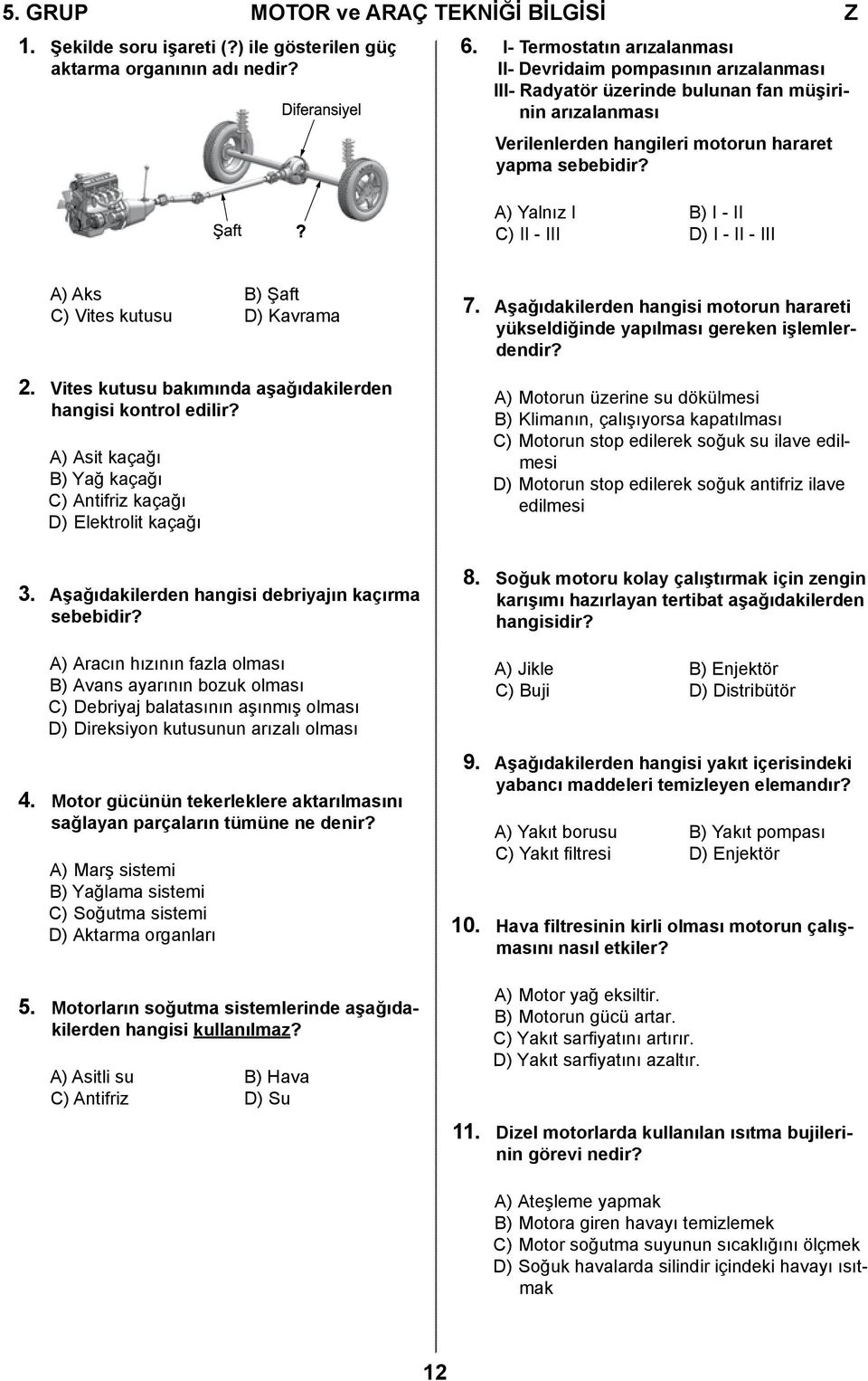 ? A) Yalnız I B) I - II C) II - III D) I - II - III A) Aks B) Şaft C) Vites kutusu D) Kavrama 2. Vites kutusu bakımında aşağıdakilerden hangisi kontrol edilir?