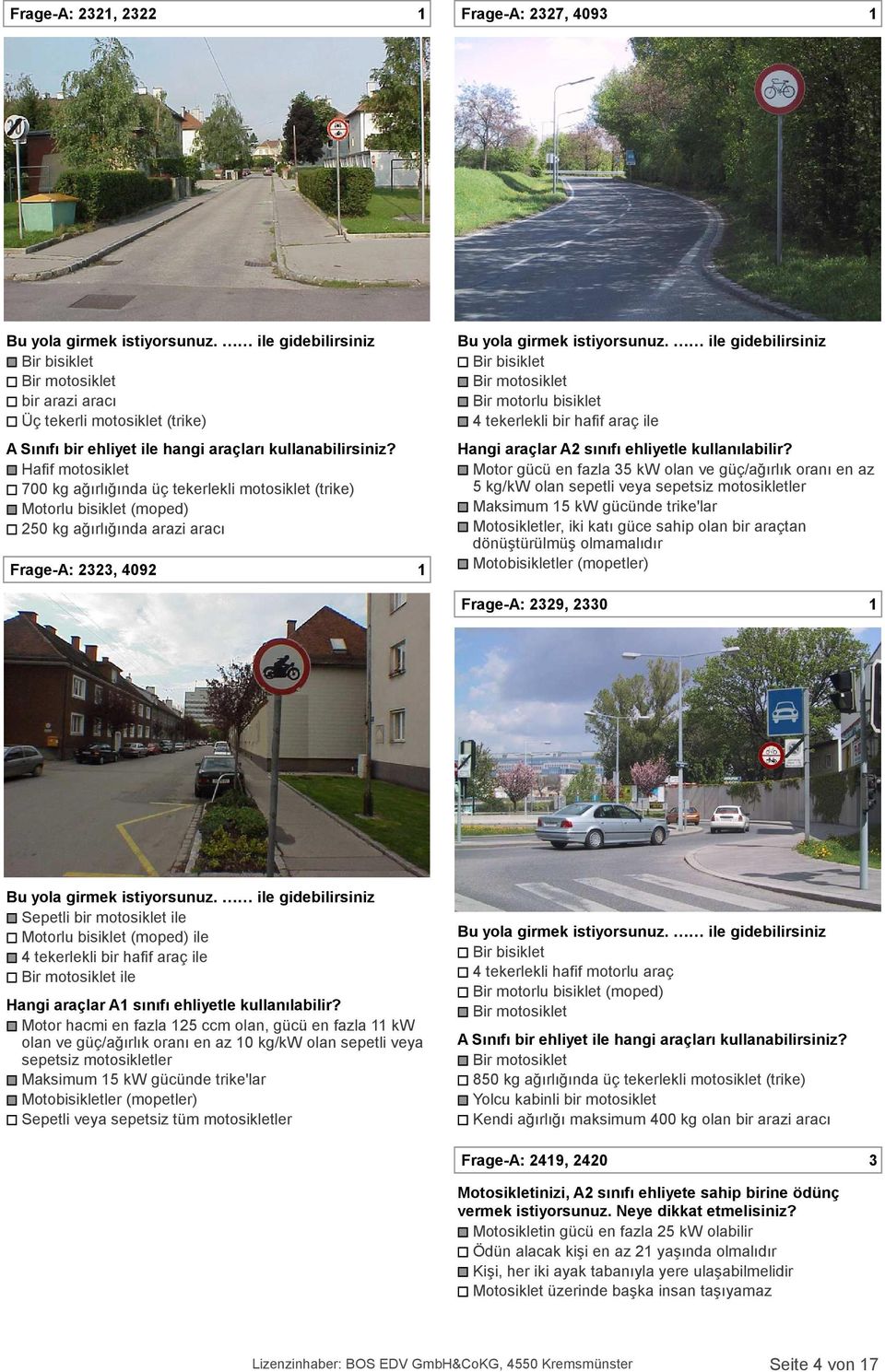 Hafif motosiklet 700 kg ağırlığında üç tekerlekli motosiklet (trike) Motorlu bisiklet (moped) 250 kg ağırlığında arazi aracı Frage-A: 2323, 4092 1 Bu yola girmek istiyorsunuz.