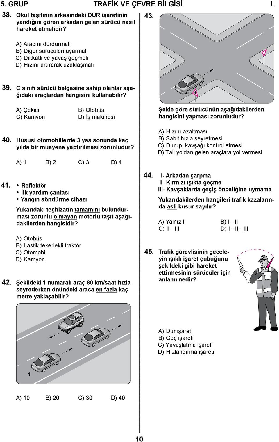 C sınıfı sürücü belgesine sahip olanlar aşağıdaki araçlardan hangisini kullanabilir? A) Çekici B) Otobüs C) Kamyon D) İş makinesi 40.