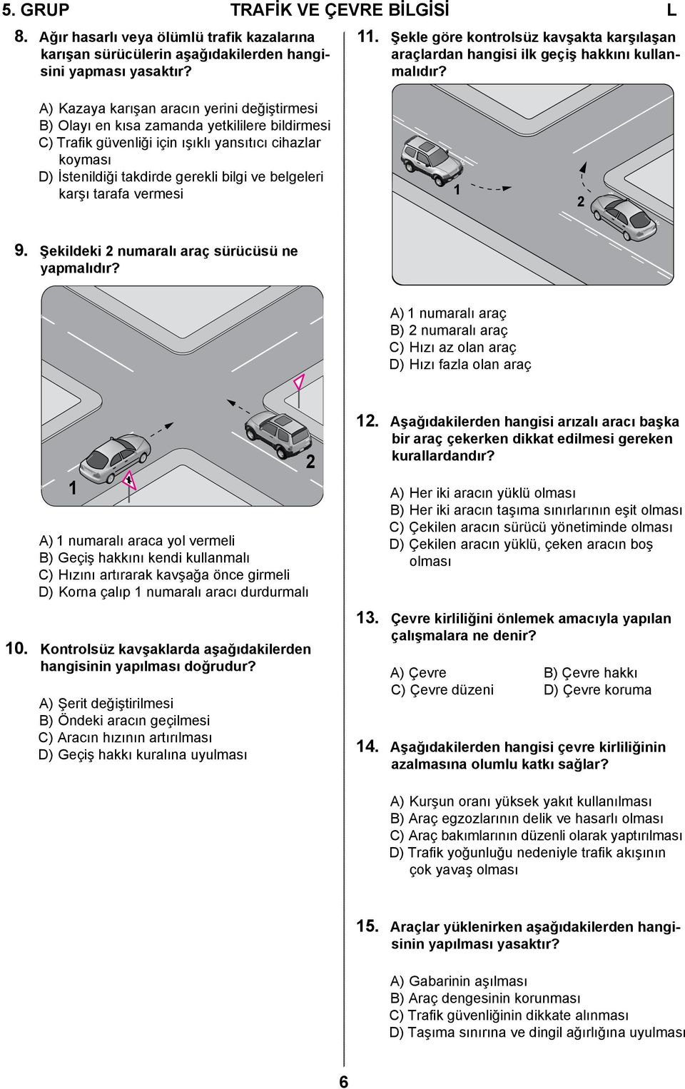 A) Kazaya karışan aracın yerini değiştirmesi B) Olayı en kısa zamanda yetkililere bildirmesi C) Trafik güvenliği için ışıklı yansıtıcı cihazlar koyması D) İstenildiği takdirde gerekli bilgi ve