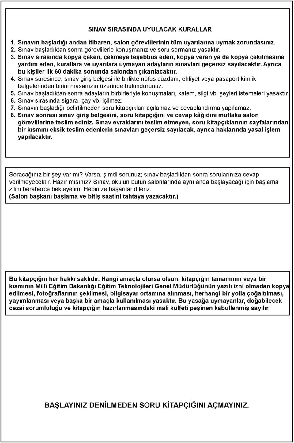 Sınav sırasında kopya çeken, çekmeye teşebbüs eden, kopya veren ya da kopya çekilmesine yardım eden, kurallara ve uyarılara uymayan adayların sınavları geçersiz sayılacaktır.