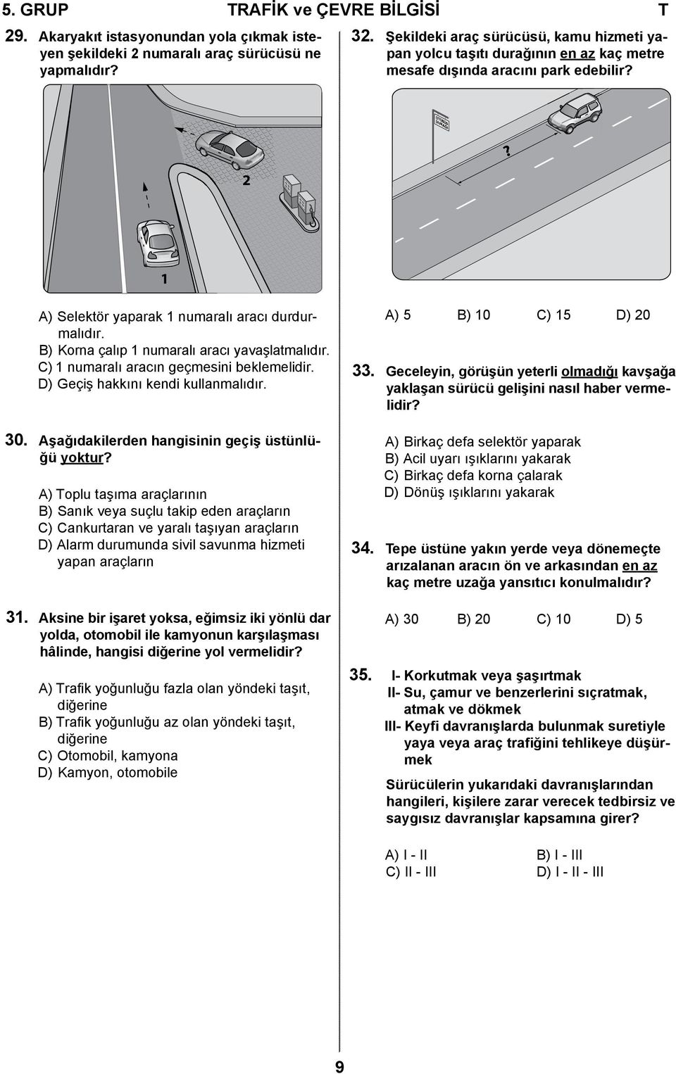 B) Korna çalıp 1 numaralı aracı yavaşlatmalıdır. C) 1 numaralı aracın geçmesini beklemelidir. D) Geçiş hakkını kendi kullanmalıdır. 30. Aşağıdakilerden hangisinin geçiş üstünlüğü yoktur?