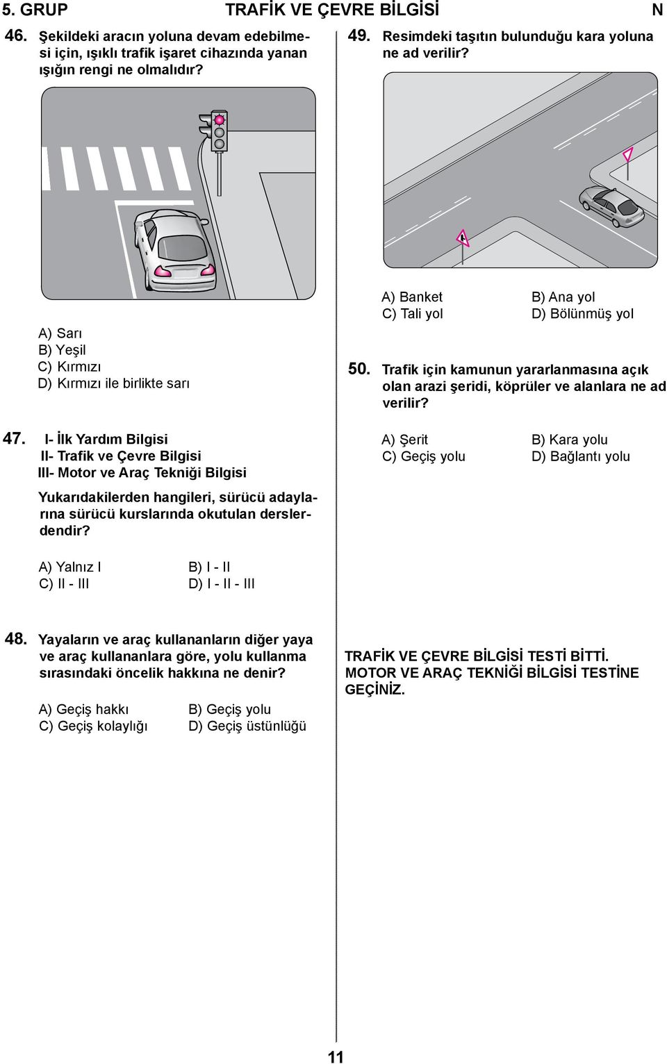 I- İlk Yardım Bilgisi II- Trafik ve Çevre Bilgisi III- Motor ve Araç Tekniği Bilgisi Yukarıdakilerden hangileri, sürücü adaylarına sürücü kurslarında okutulan derslerdendir?